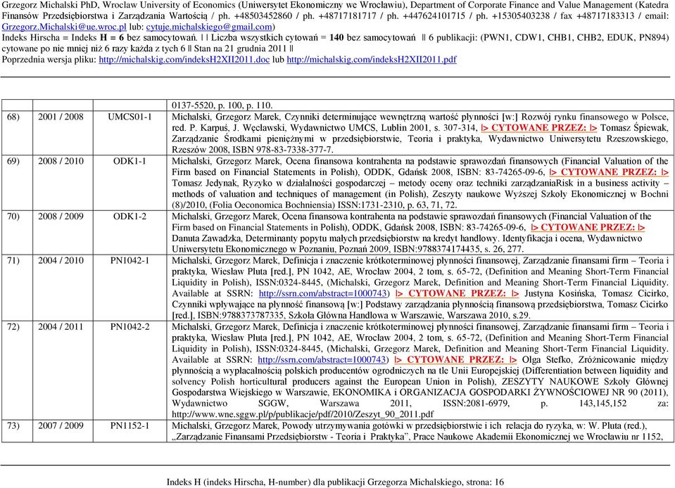 307-314, > CYTOWANE PRZEZ: > Tomasz Śpiewak, Zarządzanie Środkami pieniężnymi w przedsiębiorstwie, Teoria i praktyka, Wydawnictwo Uniwersytetu Rzeszowskiego, Rzeszów 2008, ISBN 978-83-7338-377-7.