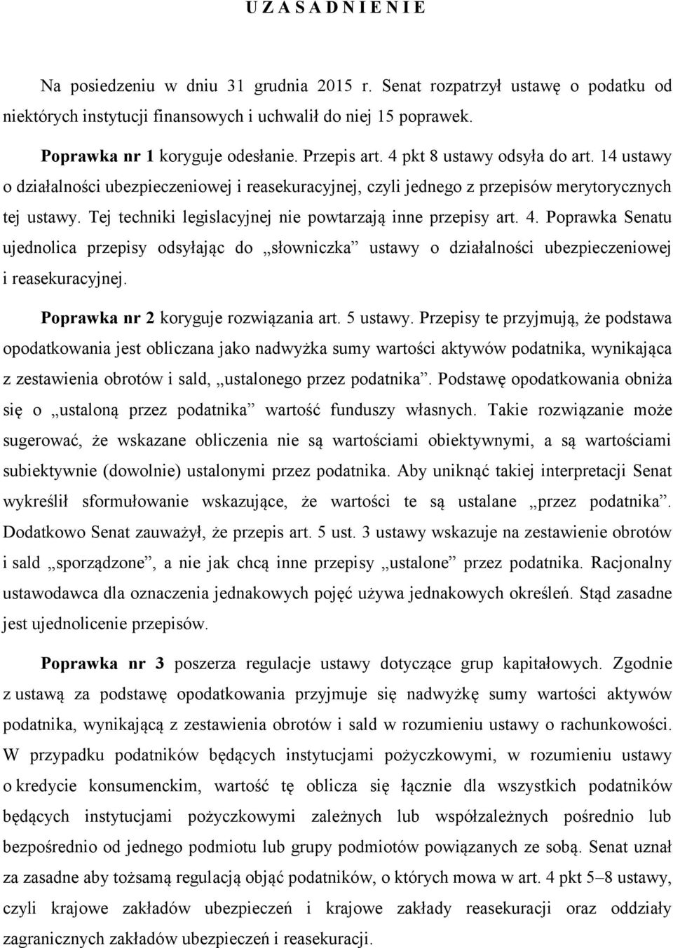 Tej techniki legislacyjnej nie powtarzają inne przepisy art. 4. Poprawka Senatu ujednolica przepisy odsyłając do słowniczka ustawy o działalności ubezpieczeniowej i reasekuracyjnej.