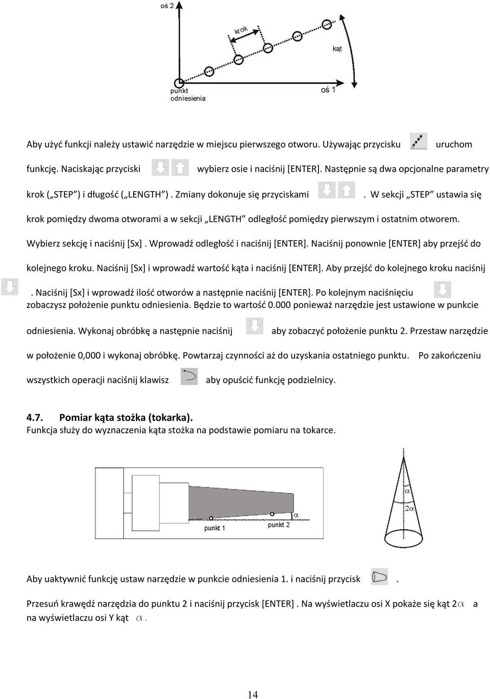 W sekcji STEP ustawia się krok pomiędzy dwoma otworami a w sekcji LENGTH odległość pomiędzy pierwszym i ostatnim otworem. Wybierz sekcję i naciśnij [Sx]. Wprowadź odległość i naciśnij [ENTER].