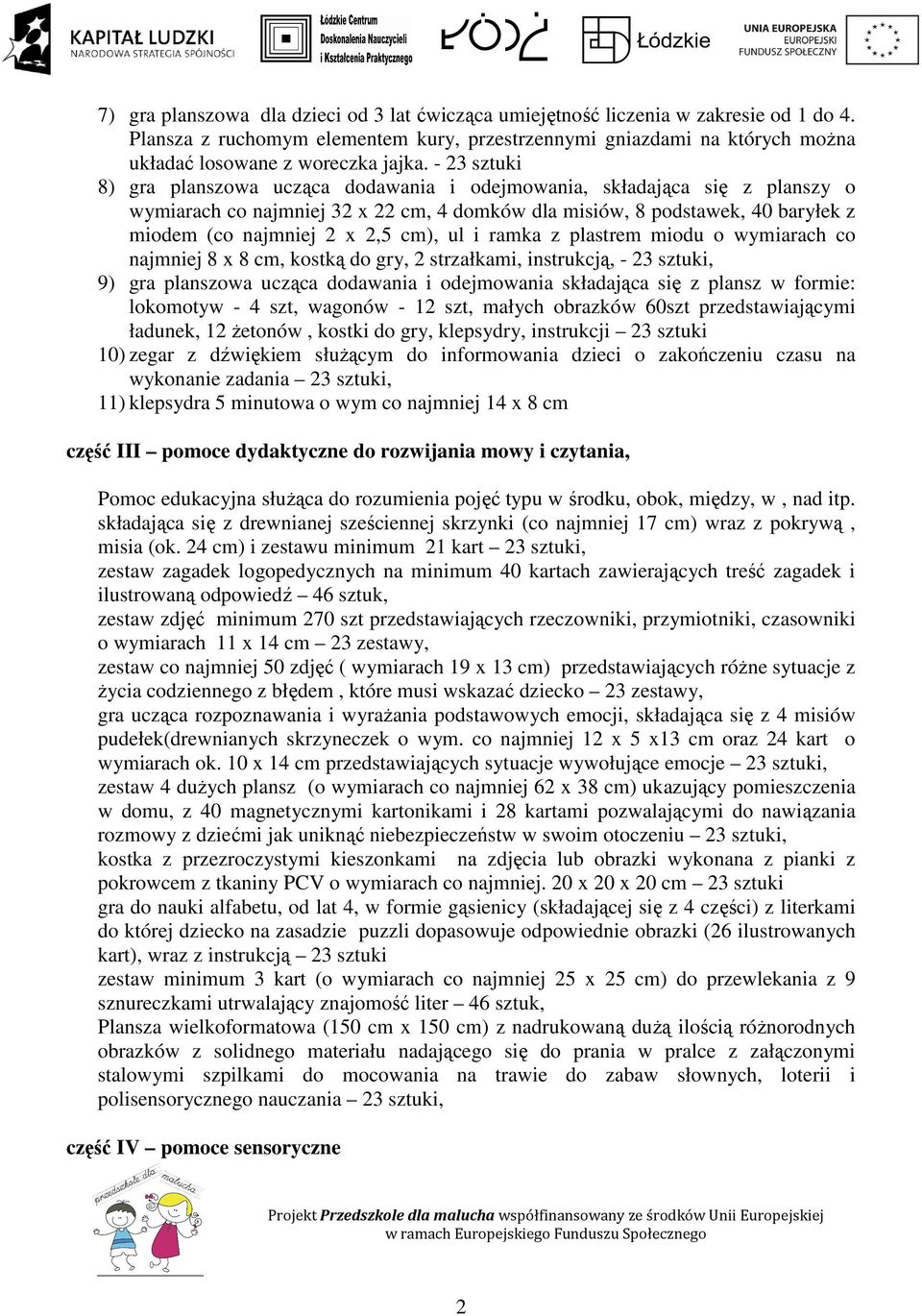 cm), ul i ramka z plastrem miodu o wymiarach co najmniej 8 x 8 cm, kostką do gry, 2 strzałkami, instrukcją, - 23 sztuki, 9) gra planszowa ucząca dodawania i odejmowania składająca się z plansz w