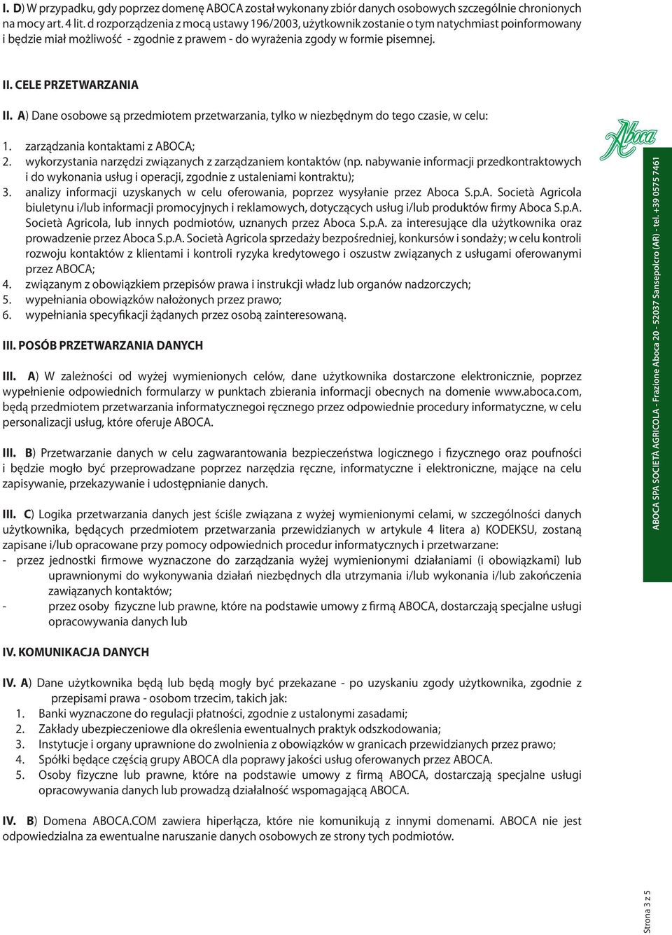 CELE PRZETWARZANIA II. A) Dane osobowe są przedmiotem przetwarzania, tylko w niezbędnym do tego czasie, w celu: 1. zarządzania kontaktami z ABOCA; 2.