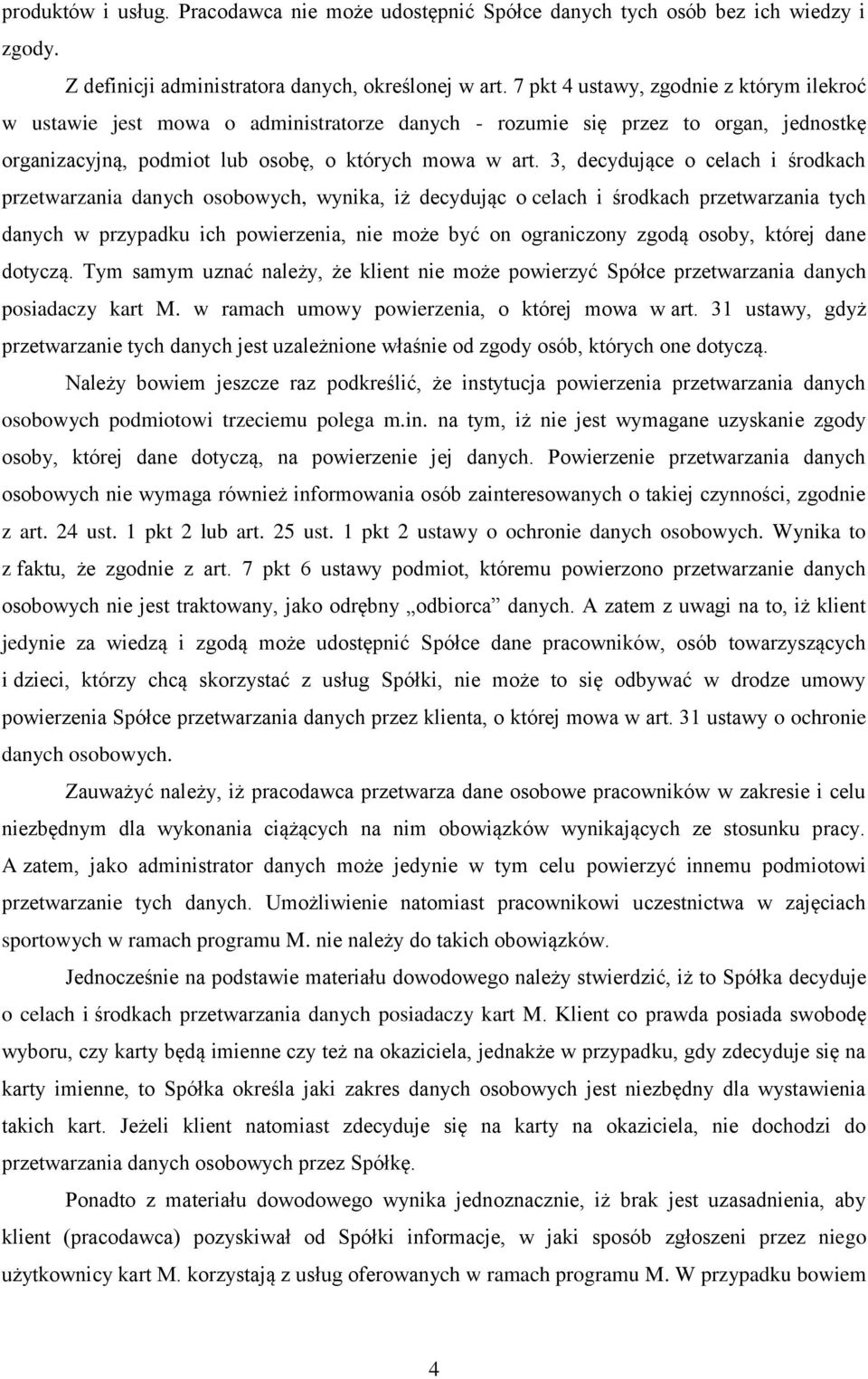 3, decydujące o celach i środkach przetwarzania danych osobowych, wynika, iż decydując o celach i środkach przetwarzania tych danych w przypadku ich powierzenia, nie może być on ograniczony zgodą