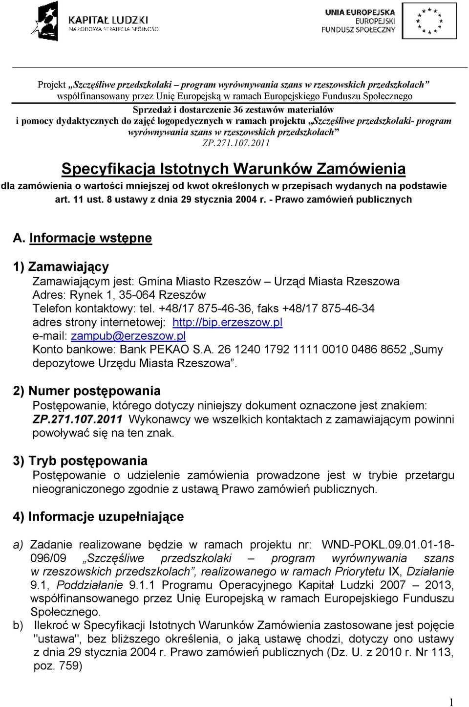 Informacje wstępne ) Zamawiający Zamawiającym jest: Gmina Miasto Rzeszów Urząd Miasta Rzeszowa Adres: Rynek, 35-064 Rzeszów Telefon kontaktowy: tel.