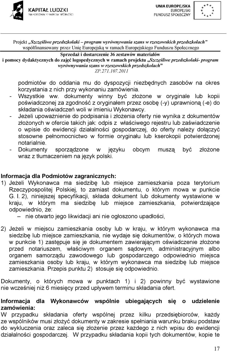 - Jeżeli upoważnienie do podpisania i złożenia oferty nie wynika z dokumentów złożonych w ofercie takich jak: odpis z właściwego rejestru lub zaświadczenie o wpisie do ewidencji działalności