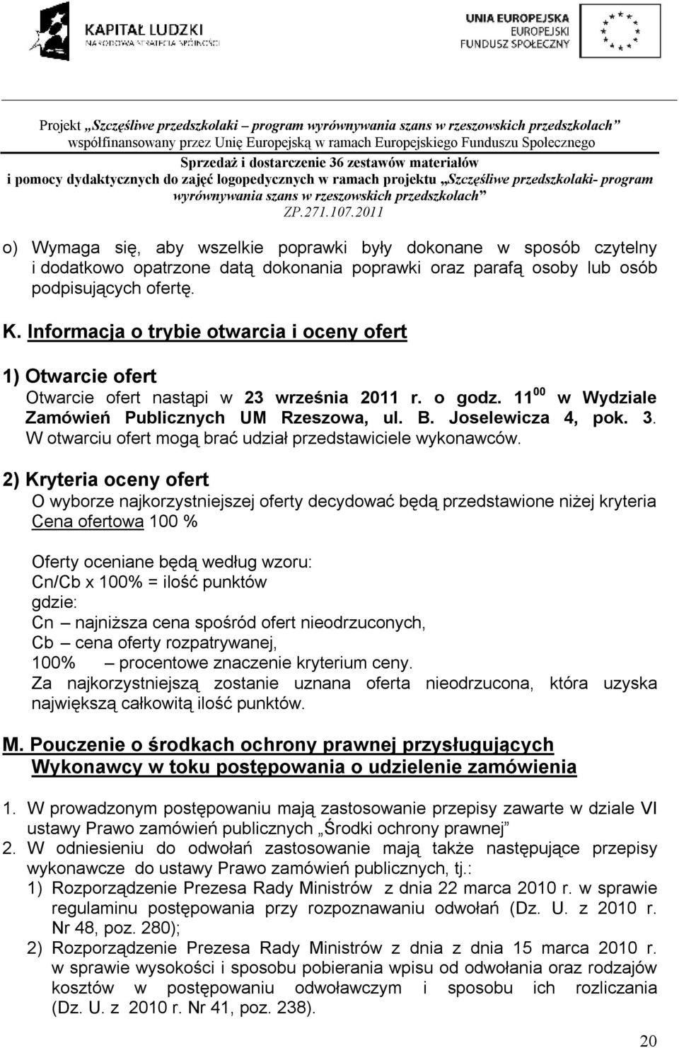 Informacja o trybie otwarcia i oceny ofert ) Otwarcie ofert Otwarcie ofert nastąpi w 23 września 20 r. o godz. 00 w Wydziale Zamówień Publicznych UM Rzeszowa, ul. B. Joselewicza 4, pok. 3.