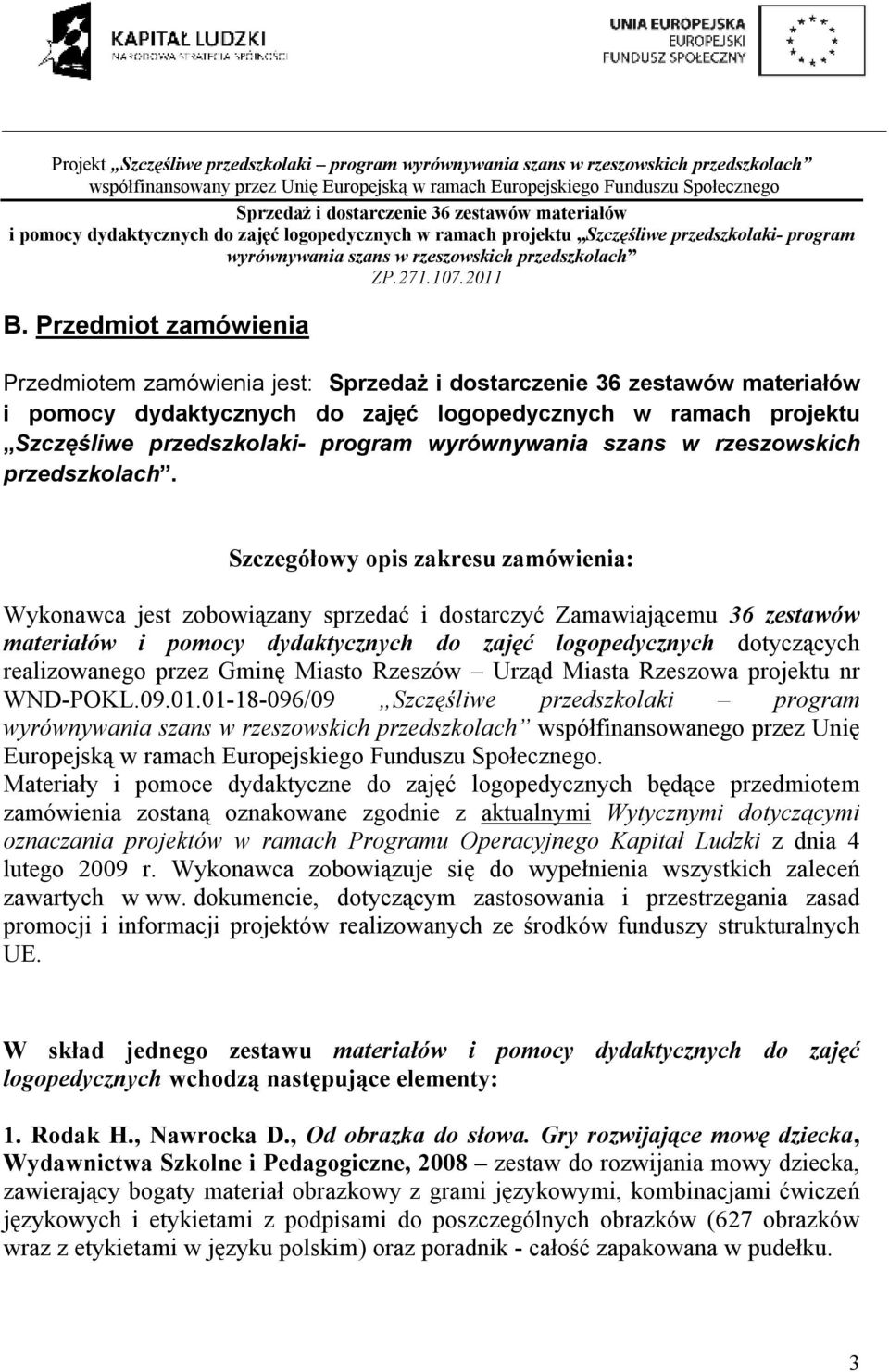 Szczegółowy opis zakresu zamówienia: Wykonawca jest zobowiązany sprzedać i dostarczyć Zamawiającemu 36 zestawów materiałów i pomocy dydaktycznych do zajęć logopedycznych dotyczących realizowanego