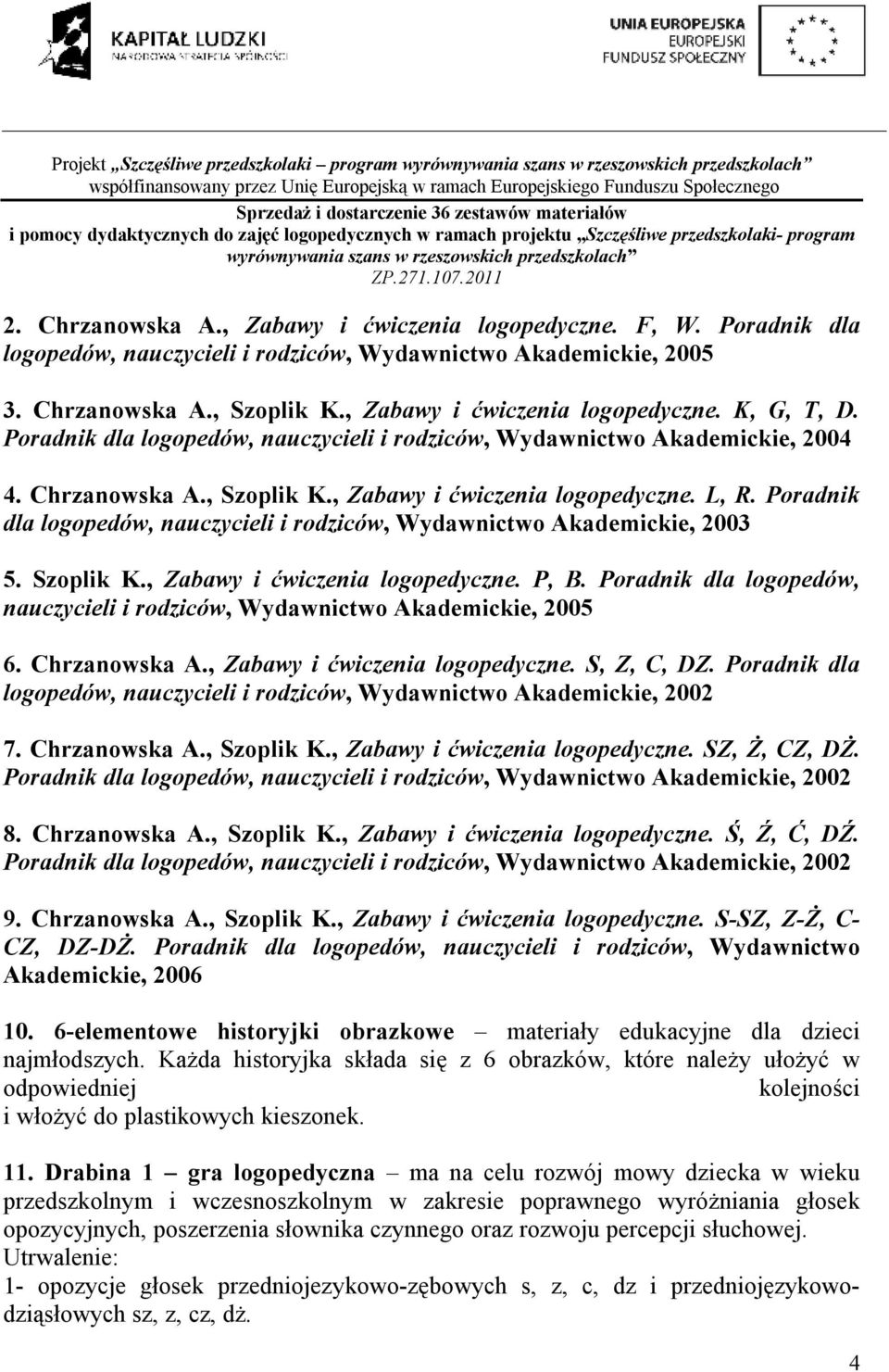 Poradnik dla logopedów, nauczycieli i rodziców, Wydawnictwo Akademickie, 2003 5. Szoplik K., Zabawy i ćwiczenia logopedyczne. P, B.
