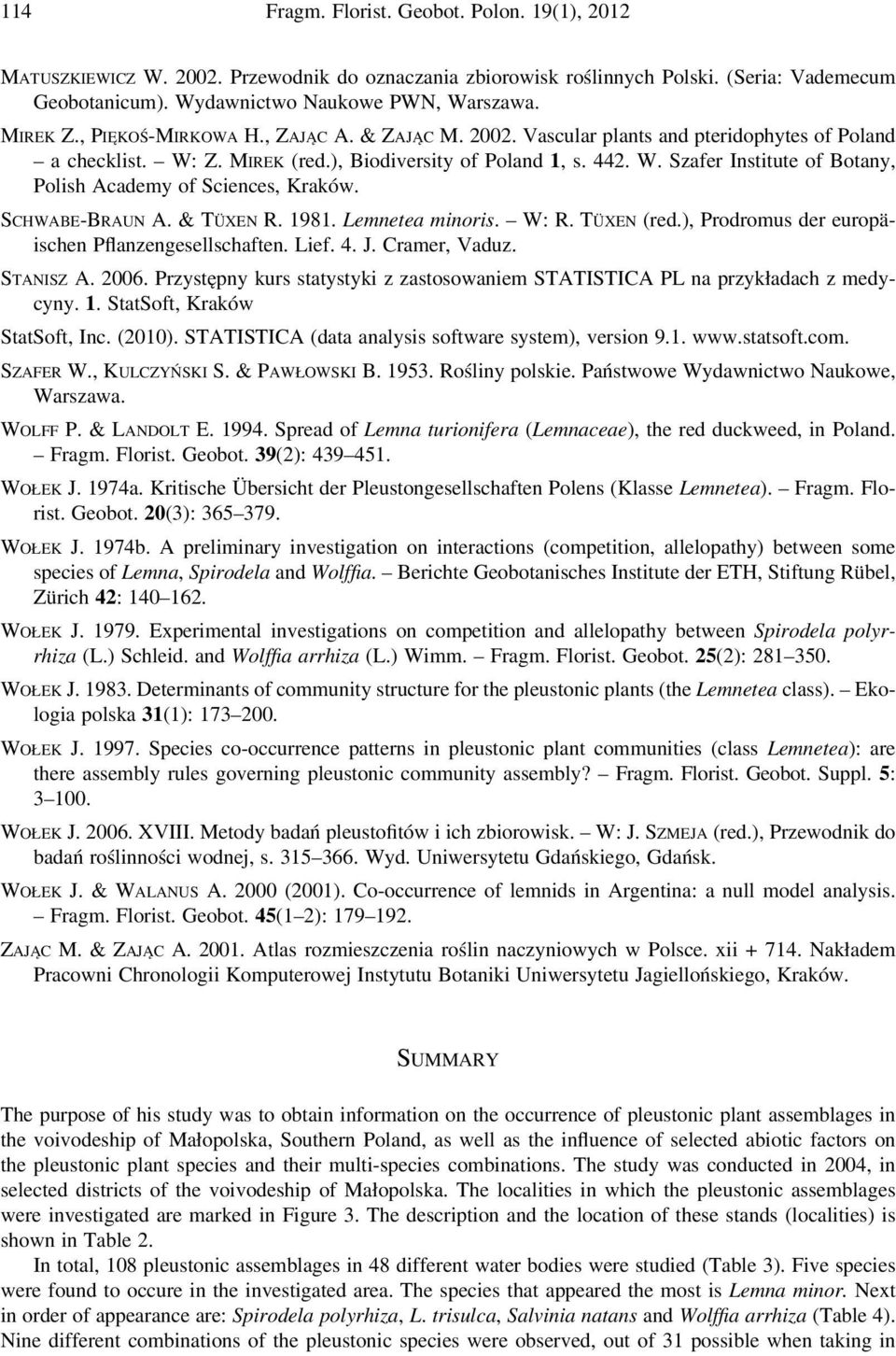 SCHWABE-BRAUN A. & TÜXEN R. 1981. Lemnetea minoris. W: R. TÜXEN (red.), Prodromus der europäischen Pflanzengesellschaften. Lief. 4. J. Cramer, Vaduz. STANISZ A. 2006.