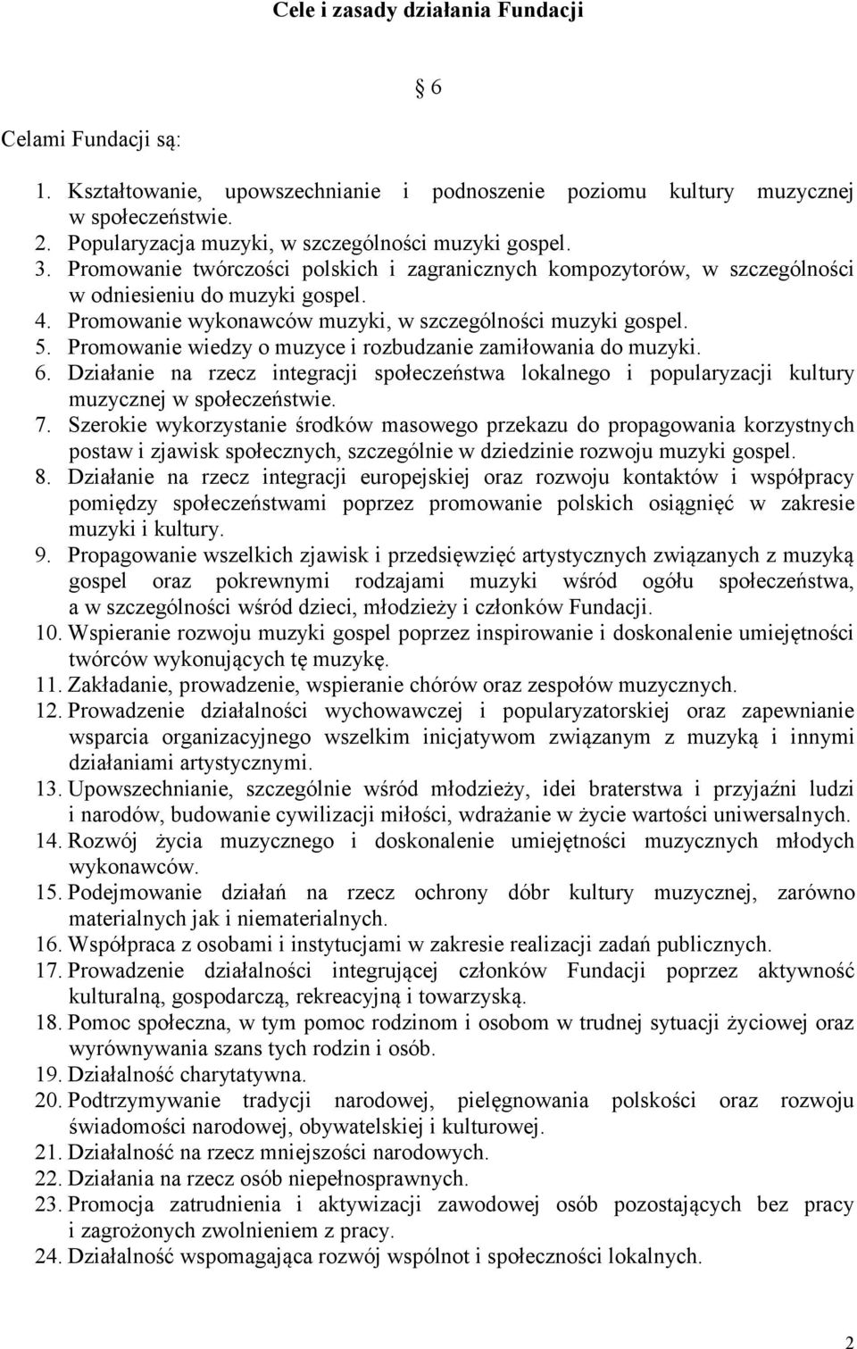 Promowanie wykonawców muzyki, w szczególności muzyki gospel. 5. Promowanie wiedzy o muzyce i rozbudzanie zamiłowania do muzyki. 6.