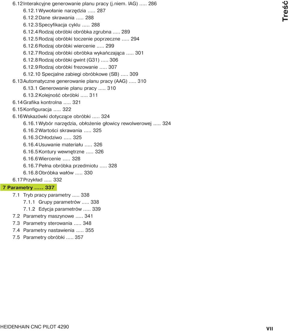.. 307 6.12.10 Specjalne zabiegi obróbkowe (SB)... 309 6.13Automatyczne generowanie planu pracy (AAG)... 310 6.13.1 Generowanie planu pracy... 310 6.13.2 Kolejność obróbki... 311 6.