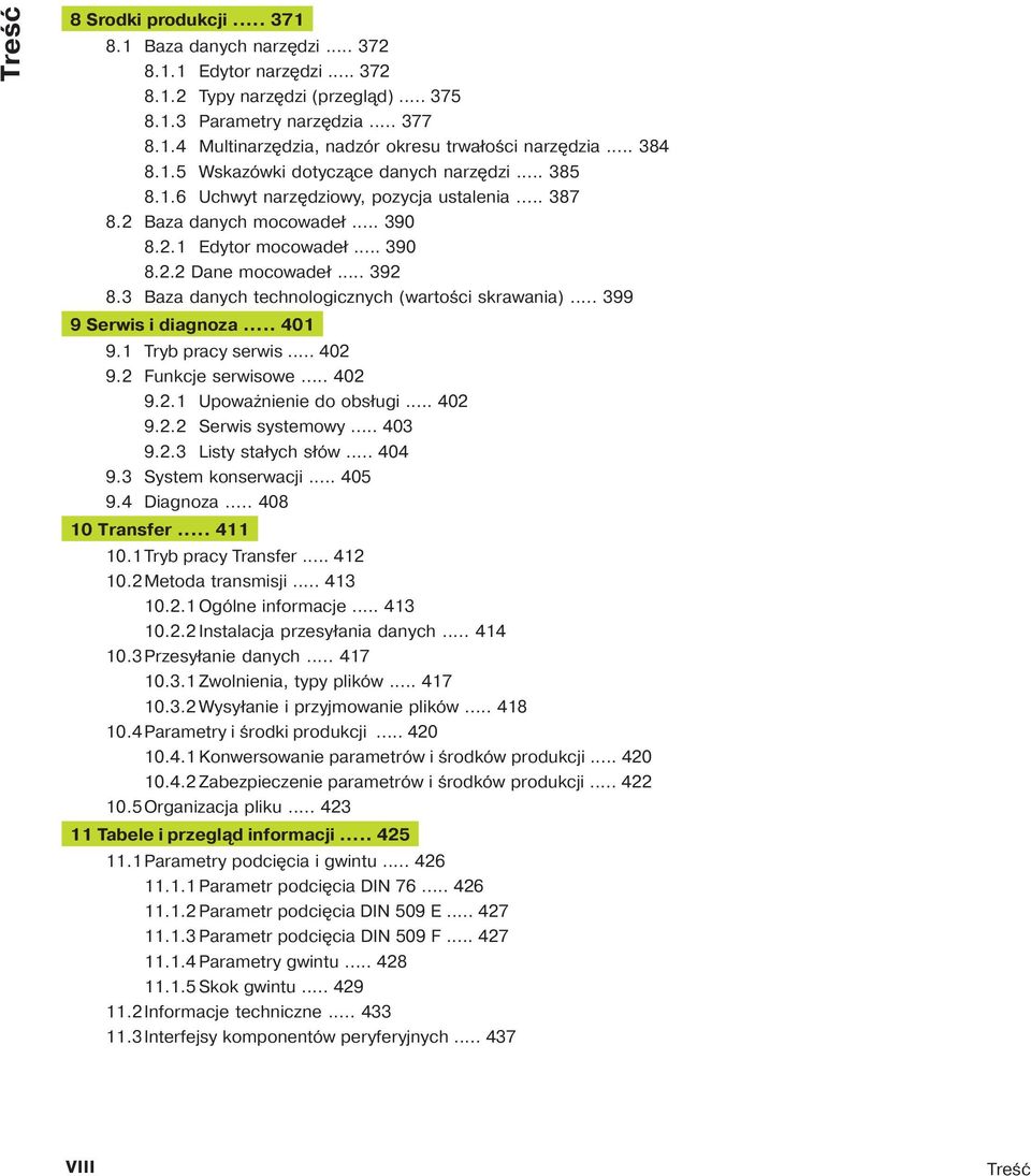 3 Baza danych technologicznych (wartości skrawania)... 399 9 Serwis i diagnoza... 401 9.1 Tryb pracy serwis... 402 9.2 Funkcje serwisowe... 402 9.2.1 Upoważnienie do obsługi... 402 9.2.2 Serwis systemowy.