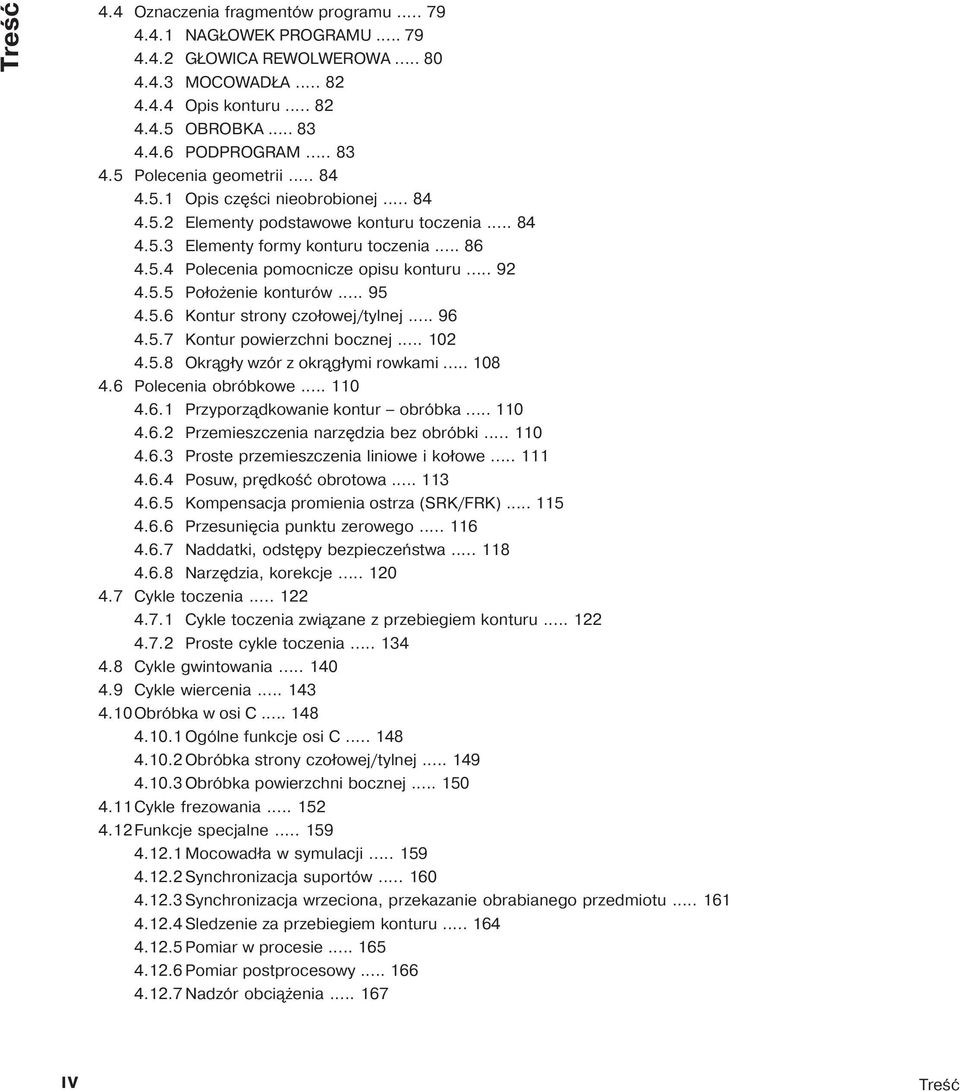 .. 95 4.5.6 Kontur strony czołowej/tylnej... 96 4.5.7 Kontur powierzchni bocznej... 102 4.5.8 Okr gły wzór z okr głymi rowkami... 108 4.6 Polecenia obróbkowe... 110 4.6.1 Przyporz dkowanie kontur obróbka.