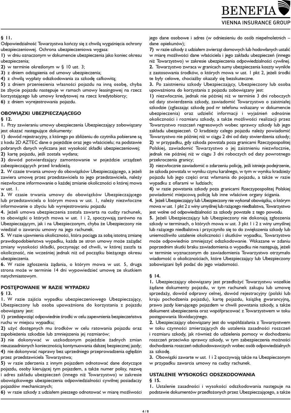 3; 3) z dniem odstąpienia od umowy ubezpieczenia; 4) z chwilą wypłaty odszkodowania za szkodę całkowitą; 5) z dniem przeniesienia własności pojazdu na inną osobę, chyba że zbycie pojazdu następuje w