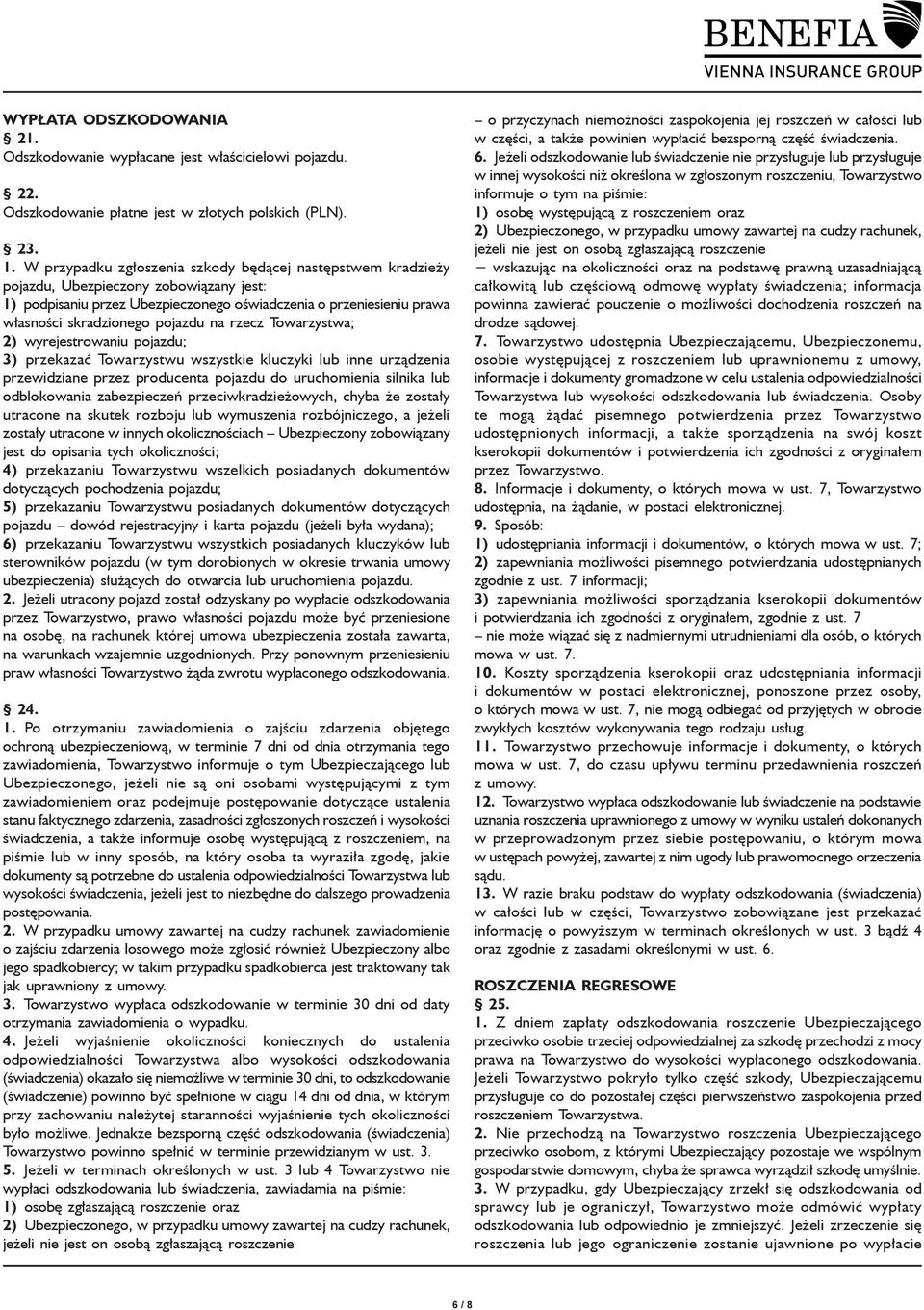 pojazdu na rzecz Towarzystwa; 2) wyrejestrowaniu pojazdu; 3) przekazać Towarzystwu wszystkie kluczyki lub inne urządzenia przewidziane przez producenta pojazdu do uruchomienia silnika lub