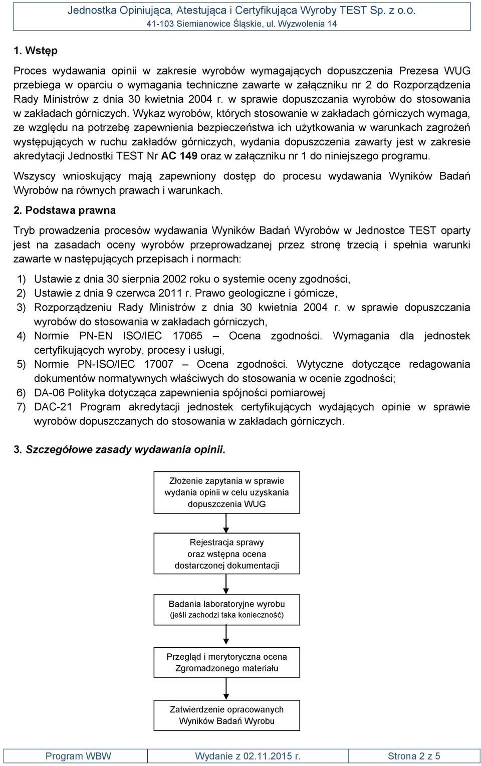 Wykaz wyrobów, których stosowanie w zakładach górniczych wymaga, ze względu na potrzebę zapewnienia bezpieczeństwa ich użytkowania w warunkach zagrożeń występujących w ruchu zakładów górniczych,