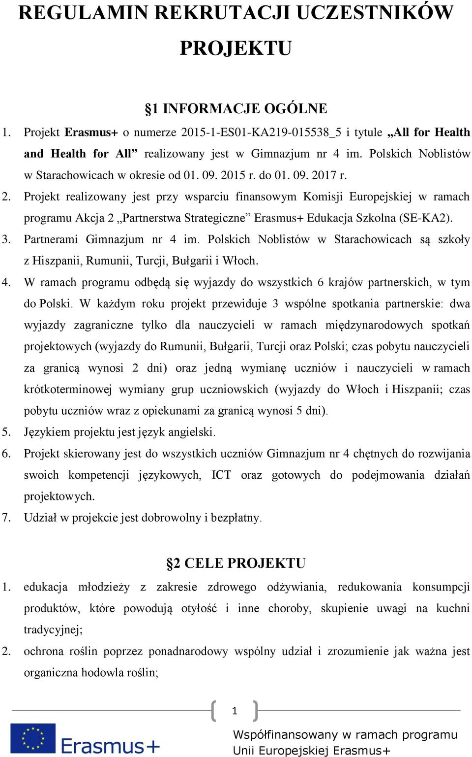 15 r. do 01. 09. 2017 r. 2. Projekt realizowany jest przy wsparciu finansowym Komisji Europejskiej w ramach programu Akcja 2 Partnerstwa Strategiczne Erasmus+ Edukacja Szkolna (SE-KA2). 3.