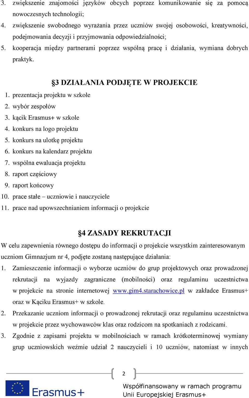 kooperacja między partnerami poprzez wspólną pracę i działania, wymiana dobrych praktyk. 3 DZIAŁANIA PODJĘTE W PROJEKCIE 1. prezentacja projektu w szkole 2. wybór zespołów 3.