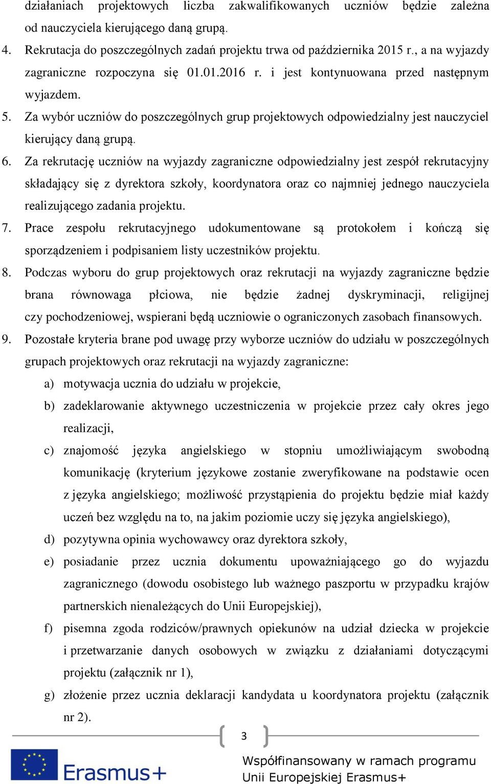 Za wybór uczniów do poszczególnych grup projektowych odpowiedzialny jest nauczyciel kierujący daną grupą. 6.