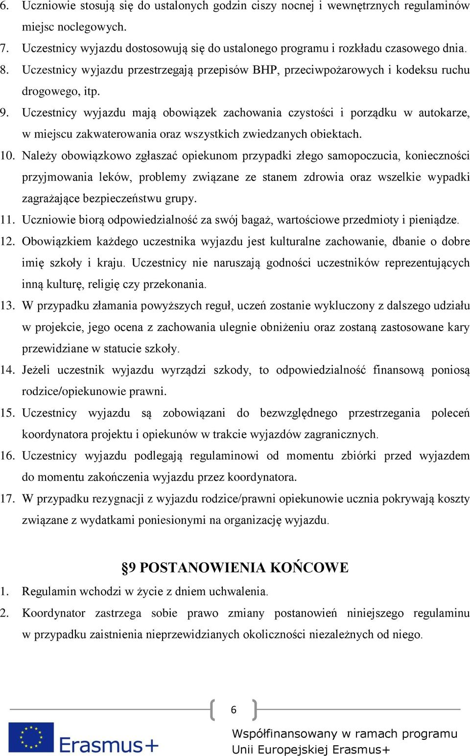 Uczestnicy wyjazdu mają obowiązek zachowania czystości i porządku w autokarze, w miejscu zakwaterowania oraz wszystkich zwiedzanych obiektach. 10.