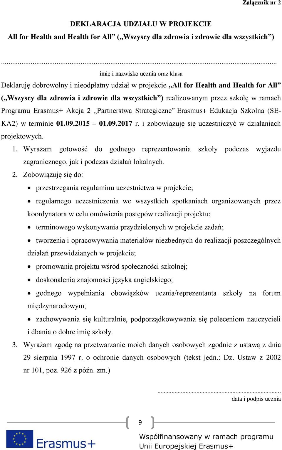 w ramach Programu Erasmus+ Akcja 2 Partnerstwa Strategiczne Erasmus+ Edukacja Szkolna (SE- KA2) w terminie 01.09.2015 01.09.2017 r. i zobowiązuję się uczestniczyć w działaniach projektowych. 1.