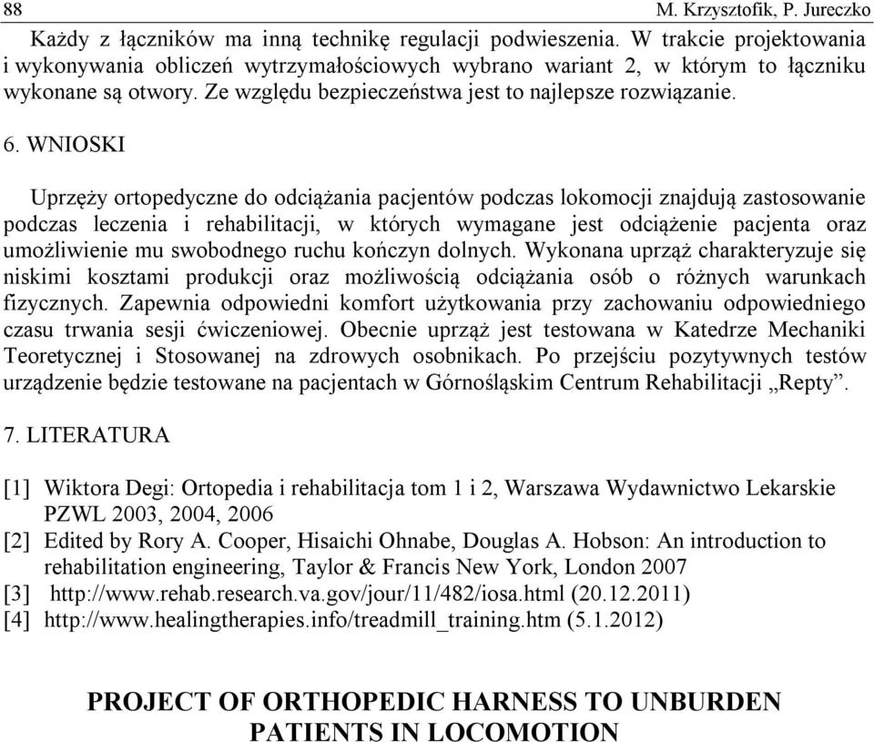 WNIOSKI Uprzęży ortopedyczne do odciążania pacjentów podczas lokomocji znajdują zastosowanie podczas leczenia i rehabilitacji, w których wymagane jest odciążenie pacjenta oraz umożliwienie mu