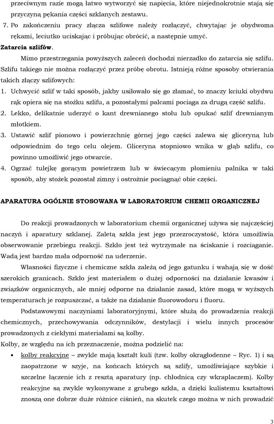 Mimo przestrzegania powyższych zaleceń dochodzi nierzadko do zatarcia się szlifu. Szlifu takiego nie można rozłączyć przez próbę obrotu. Istnieją różne sposoby otwierania takich złączy szlifowych: 1.