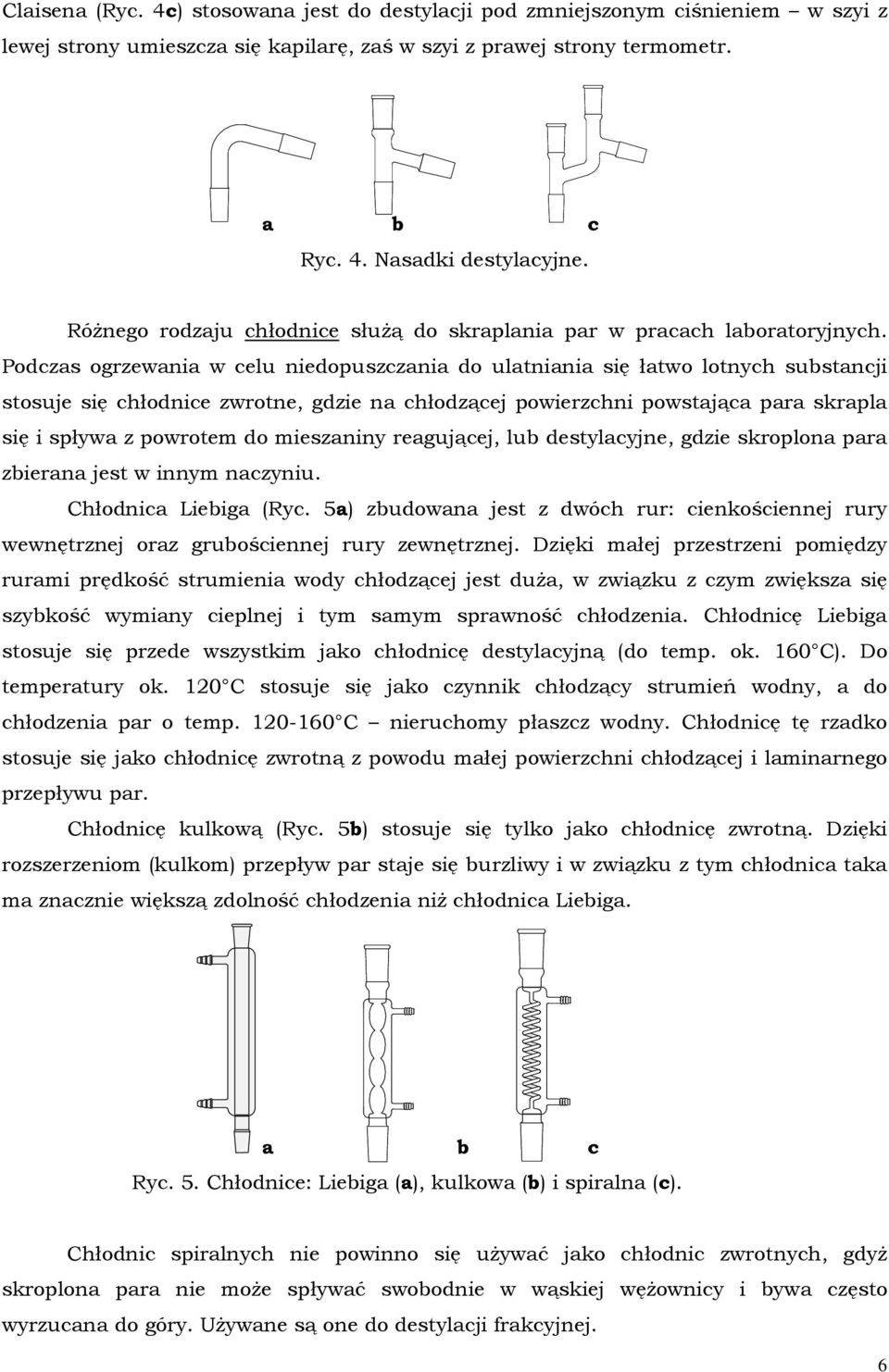 Podczas ogrzewania w celu niedopuszczania do ulatniania się łatwo lotnych substancji stosuje się chłodnice zwrotne, gdzie na chłodzącej powierzchni powstająca para skrapla się i spływa z powrotem do