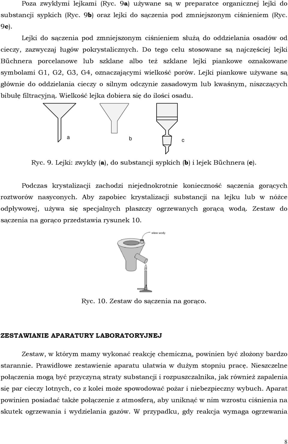 Do tego celu stosowane są najczęściej lejki Büchnera porcelanowe lub szklane albo też szklane lejki piankowe oznakowane symbolami G1, G2, G3, G4, oznaczającymi wielkość porów.