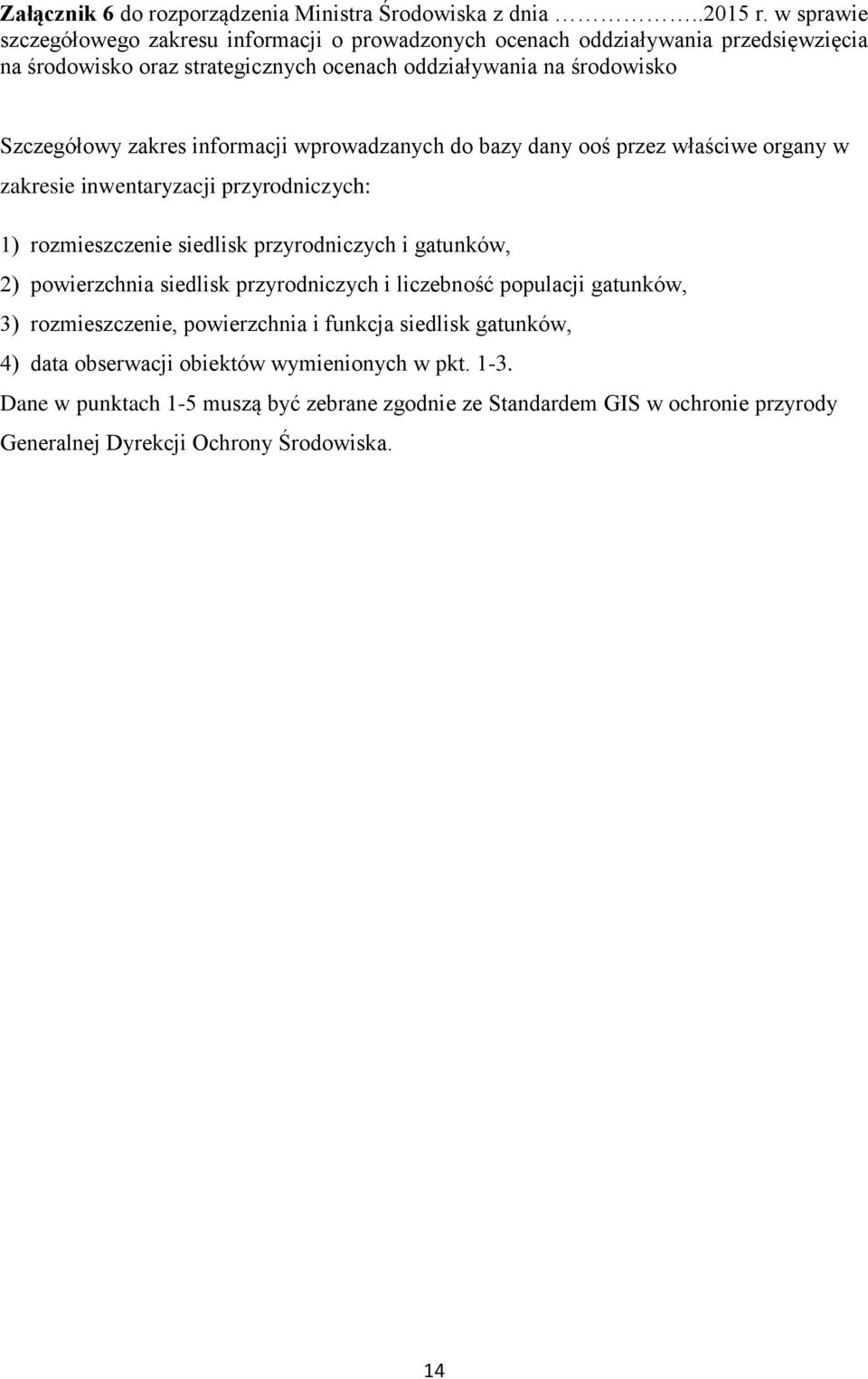 zakres informacji wprowadzanych do bazy dany ooś przez właściwe organy w zakresie inwentaryzacji przyrodniczych: 1) rozmieszczenie siedlisk przyrodniczych i gatunków, 2)