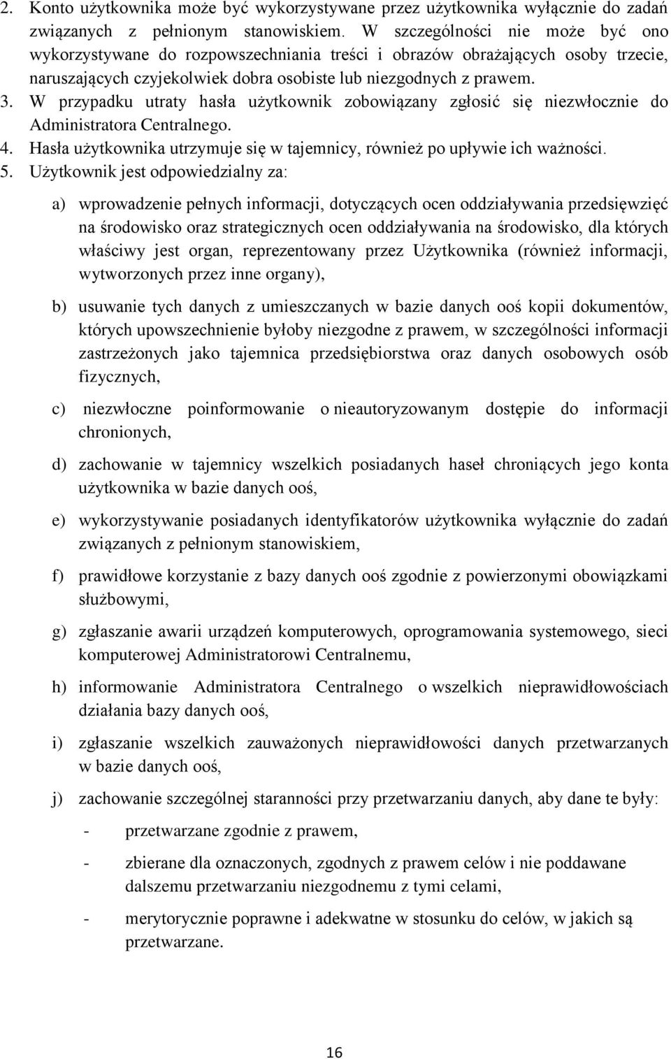 W przypadku utraty hasła użytkownik zobowiązany zgłosić się niezwłocznie do Administratora Centralnego. 4. Hasła użytkownika utrzymuje się w tajemnicy, również po upływie ich ważności. 5.