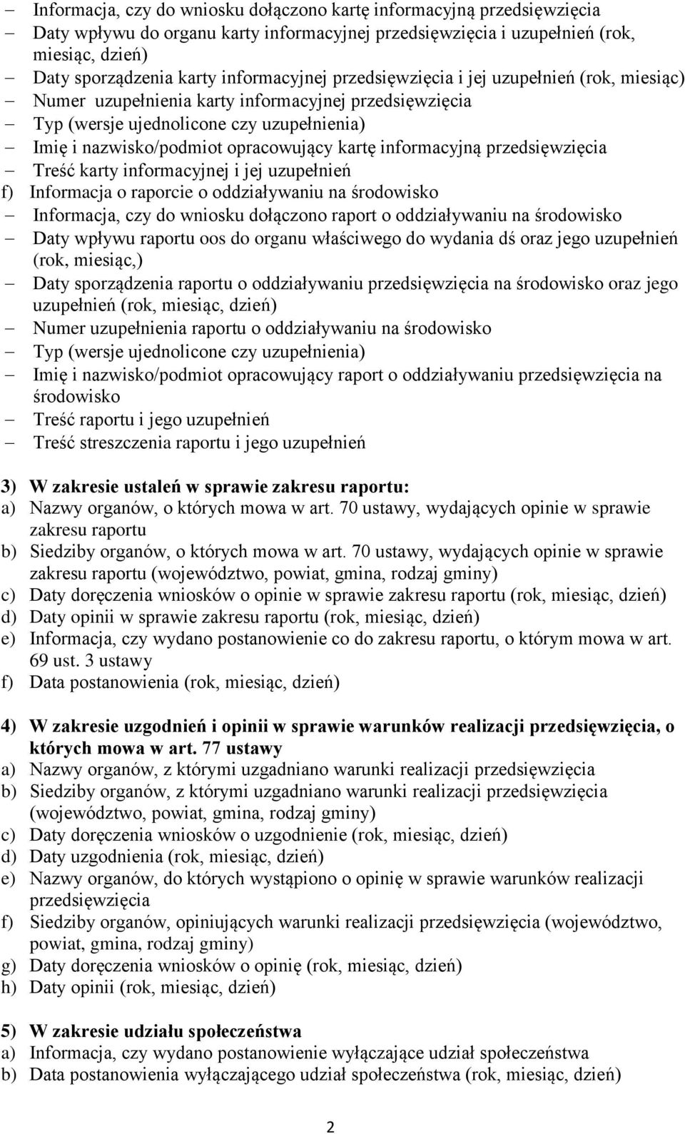 kartę informacyjną przedsięwzięcia Treść karty informacyjnej i jej uzupełnień f) Informacja o raporcie o oddziaływaniu na środowisko Informacja, czy do wniosku dołączono raport o oddziaływaniu na