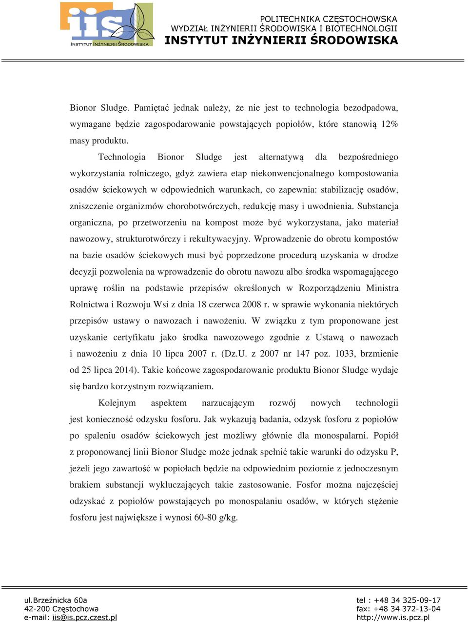 zapewnia: stabilizację osadów, zniszczenie organizmów chorobotwórczych, redukcję masy i uwodnienia.