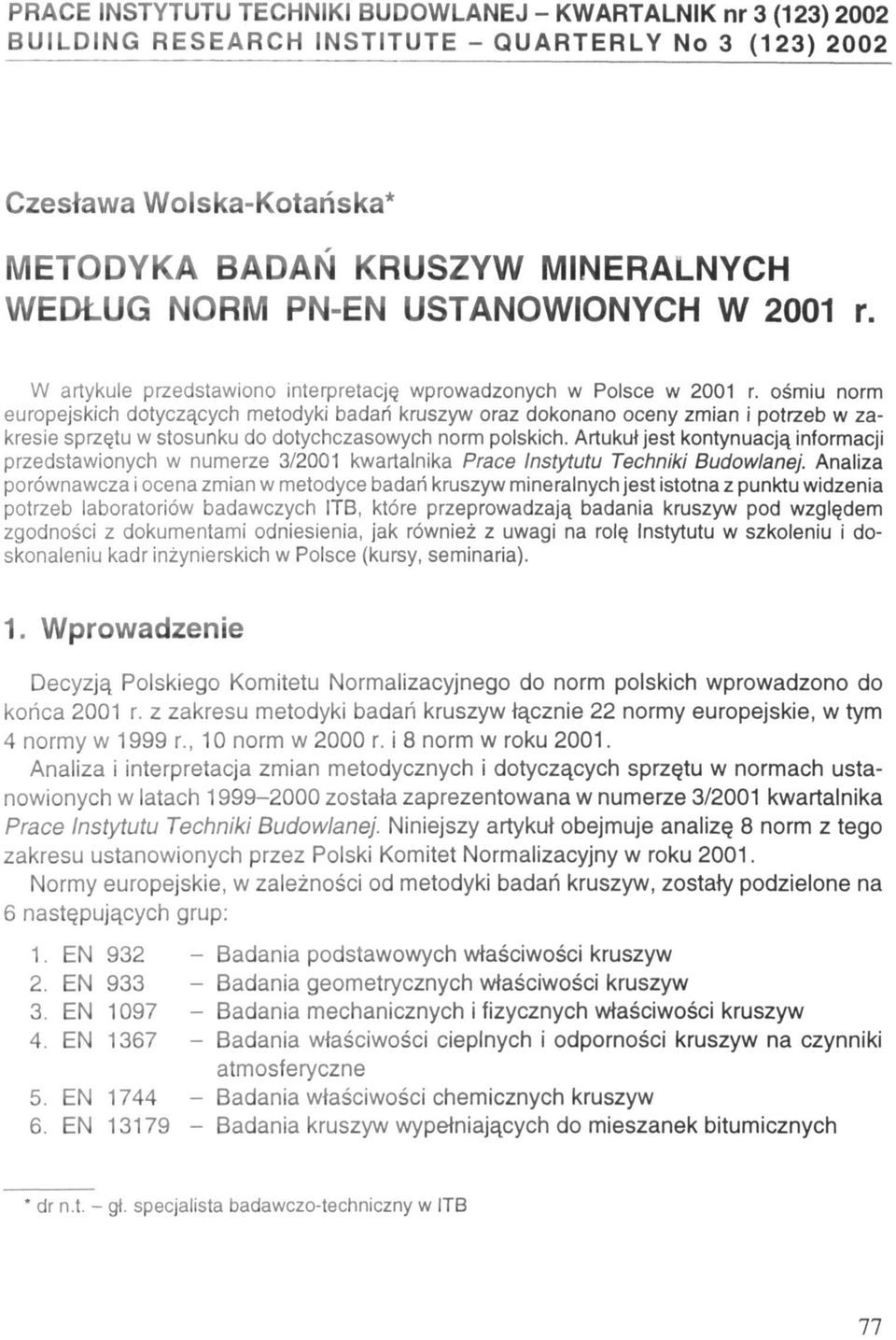 ośmiu norm europejskich dotyczących metodyki badań kruszyw oraz dokonano oceny zmian i potrzeb w zakresie sprzętu w stosunku do dotychczasowych norm polskich.