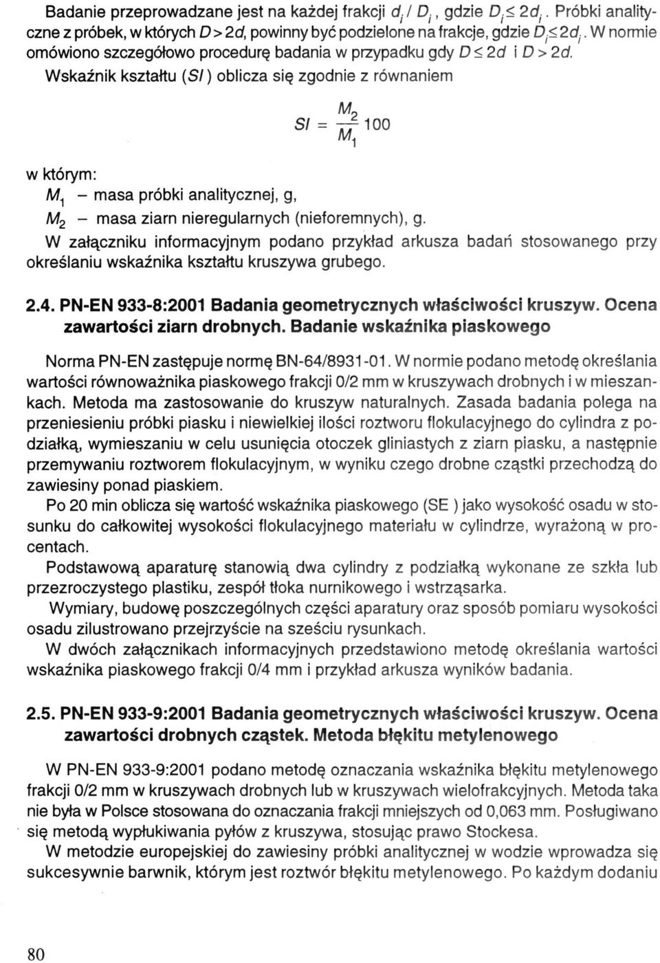 W załączniku informacyjnym podano przykład arkusza badań stosowanego przy określaniu wskaźnika kształtu kruszywa grubego. 2.4. PN-EN 933-8:2001 Badania geometrycznych właściwości kruszyw.