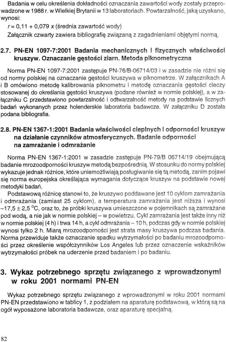 Oznaczanie gęstości ziarn. Metoda piknometryczna Norma PN-EN 1097-7:2001 zastępuje PN-76/B-06714/03 i w zasadzie nie różni się od normy polskiej na oznaczanie gęstości kruszywa w piknometrze.