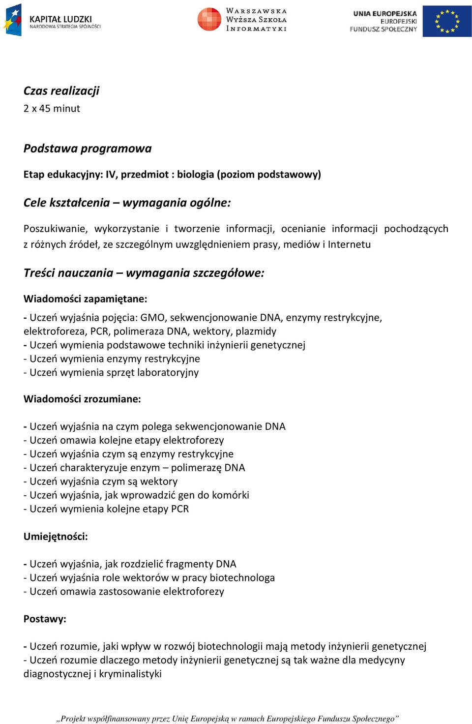 GMO, sekwencjonowanie DNA, enzymy restrykcyjne, elektroforeza, PCR, polimeraza DNA, wektory, plazmidy - Uczeń wymienia podstawowe techniki inżynierii genetycznej - Uczeń wymienia enzymy restrykcyjne