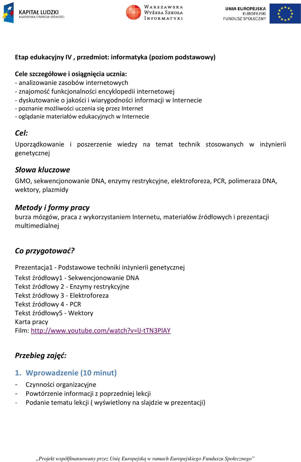 wiedzy na temat technik stosowanych w inżynierii genetycznej Słowa kluczowe GMO, sekwencjonowanie DNA, enzymy restrykcyjne, elektroforeza, PCR, polimeraza DNA, wektory, plazmidy Metody i formy pracy