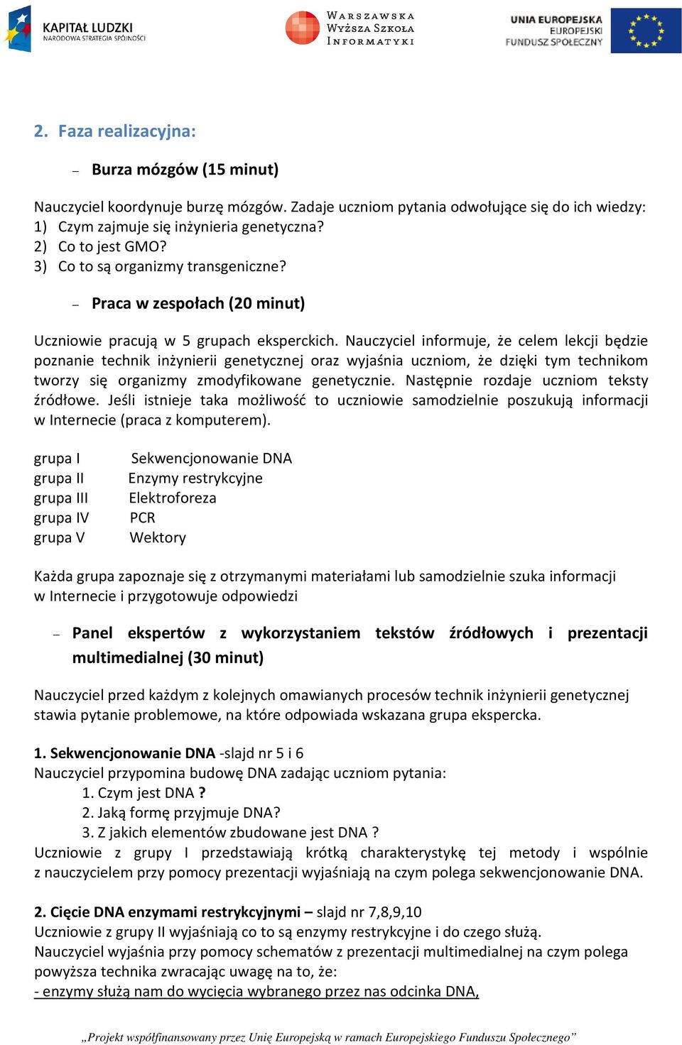 Nauczyciel informuje, że celem lekcji będzie poznanie technik inżynierii genetycznej oraz wyjaśnia uczniom, że dzięki tym technikom tworzy się organizmy zmodyfikowane genetycznie.