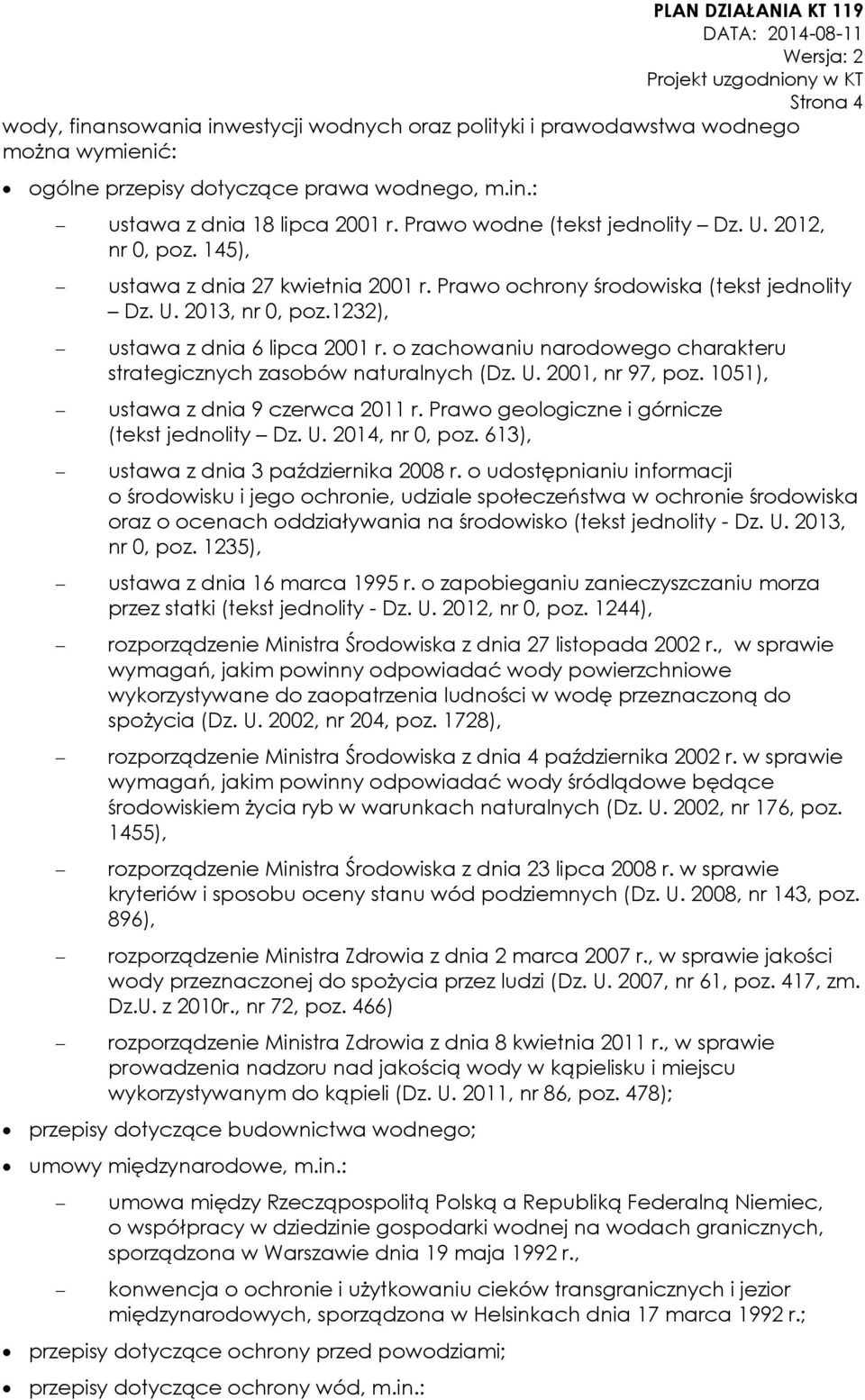 o zachowaniu narodowego charakteru strategicznych zasobów naturalnych (Dz. U. 2001, nr 97, poz. 1051), ustawa z dnia 9 czerwca 2011 r. Prawo geologiczne i górnicze (tekst jednolity Dz. U. 2014, nr 0, poz.