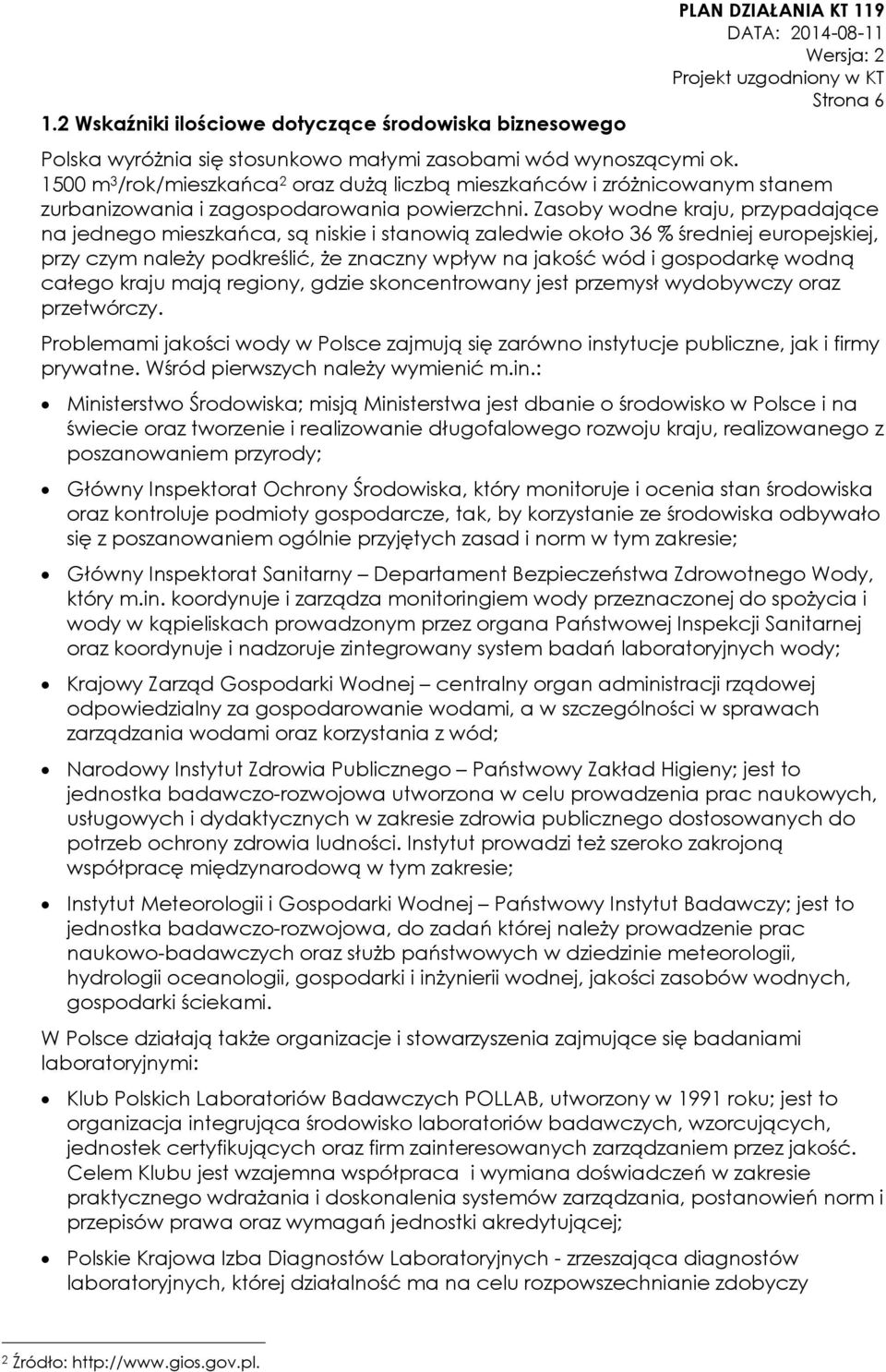 Zasoby wodne kraju, przypadające na jednego mieszkańca, są niskie i stanowią zaledwie około 36 % średniej europejskiej, przy czym należy podkreślić, że znaczny wpływ na jakość wód i gospodarkę wodną