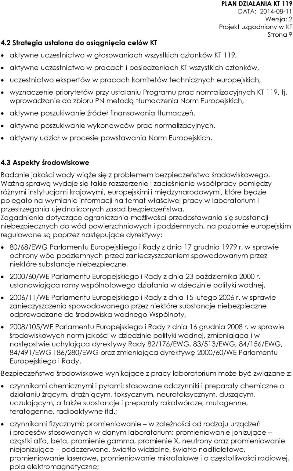 wprowadzanie do zbioru PN metodą tłumaczenia Norm Europejskich, aktywne poszukiwanie źródeł finansowania tłumaczeń, aktywne poszukiwanie wykonawców prac normalizacyjnych, aktywny udział w procesie