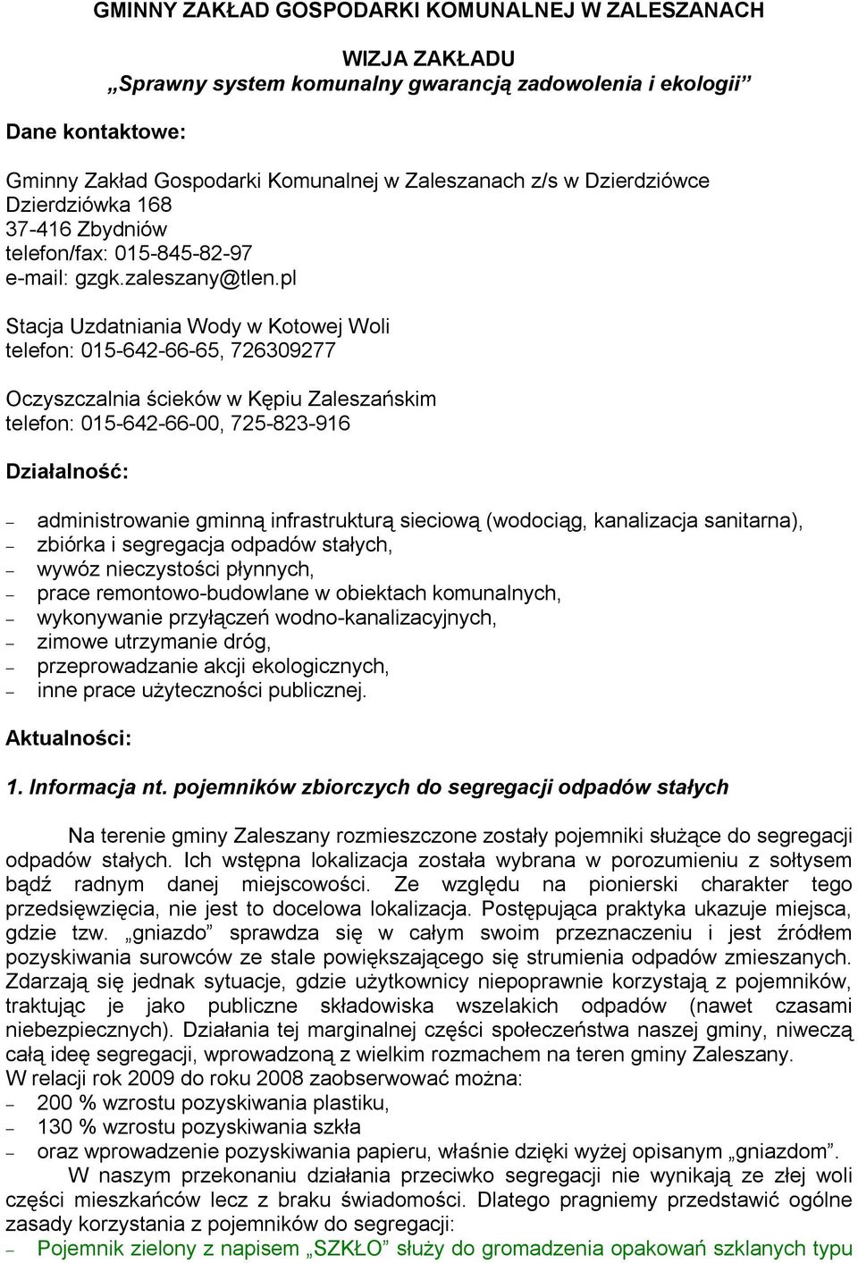 pl Stacja Uzdatniania Wody w Kotowej Woli telefon: 015-642-66-65, 726309277 Oczyszczalnia ścieków w Kępiu Zaleszańskim telefon: 015-642-66-00, 725-823-916 Działalność: administrowanie gminną