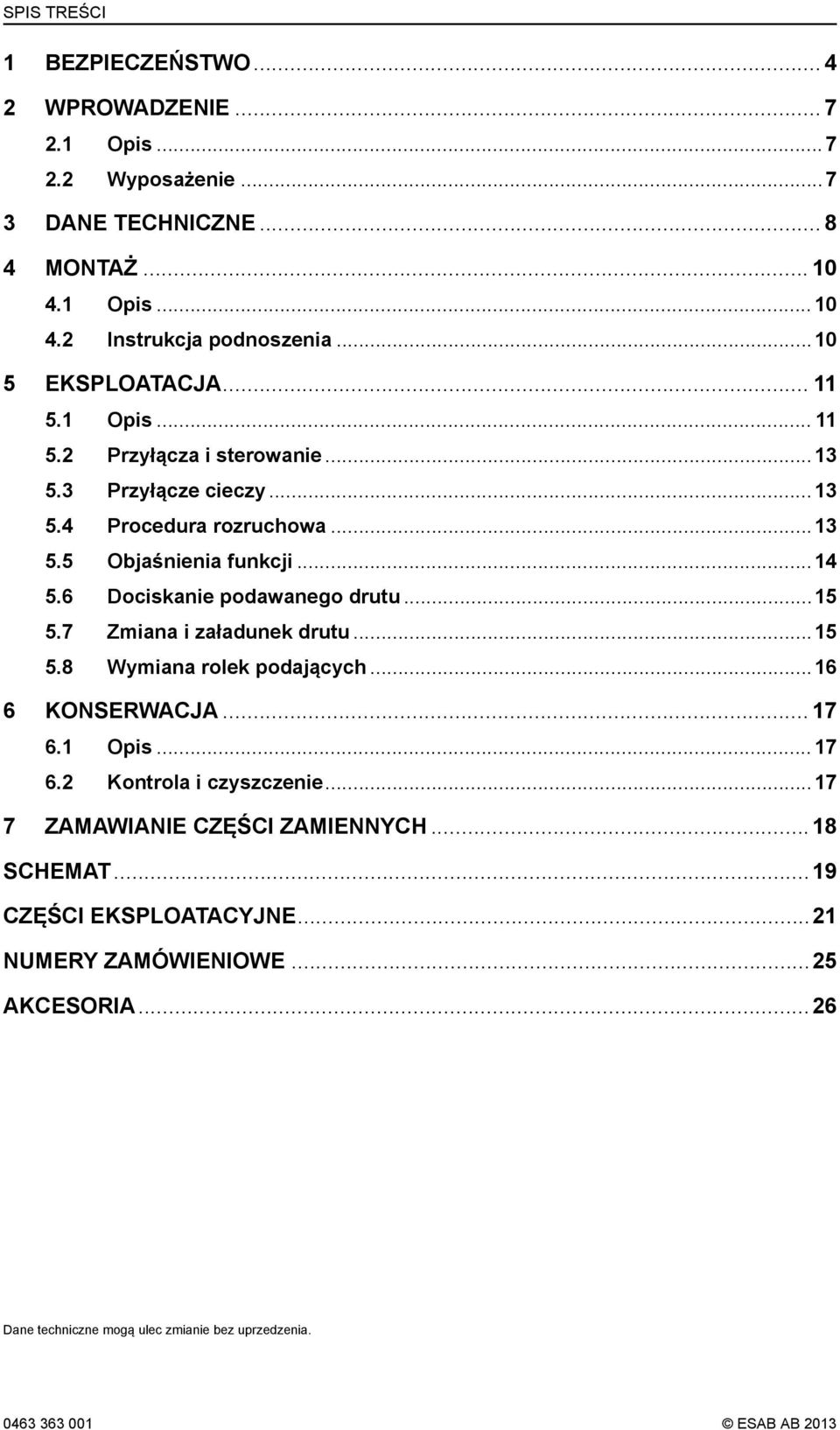 6 Dociskanie podawanego drutu...15 5.7 Zmiana i załadunek drutu...15 5.8 Wymiana rolek podających...16 6 KONSERWACJA... 17 6.1 Opis... 17 6.2 Kontrola i czyszczenie.