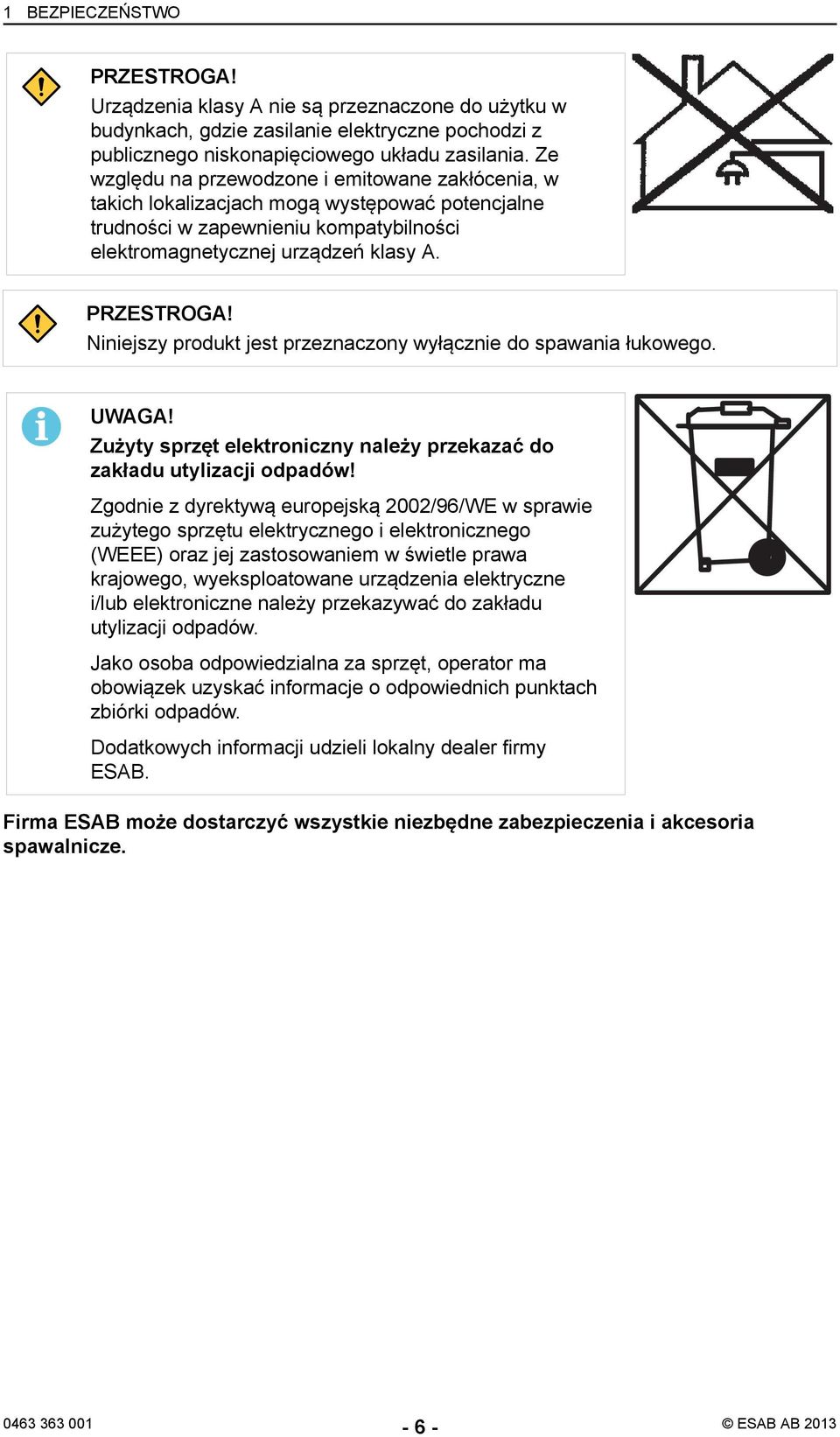 Niniejszy produkt jest przeznaczony wyłącznie do spawania łukowego. UWAGA! Zużyty sprzęt elektroniczny należy przekazać do zakładu utylizacji odpadów!