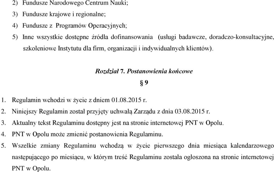 Niniejszy Regulamin został przyjęty uchwałą Zarządu z dnia 03.08.2015 r. 3. Aktualny tekst Regulaminu dostępny jest na stronie internetowej PNT w Opolu. 4.
