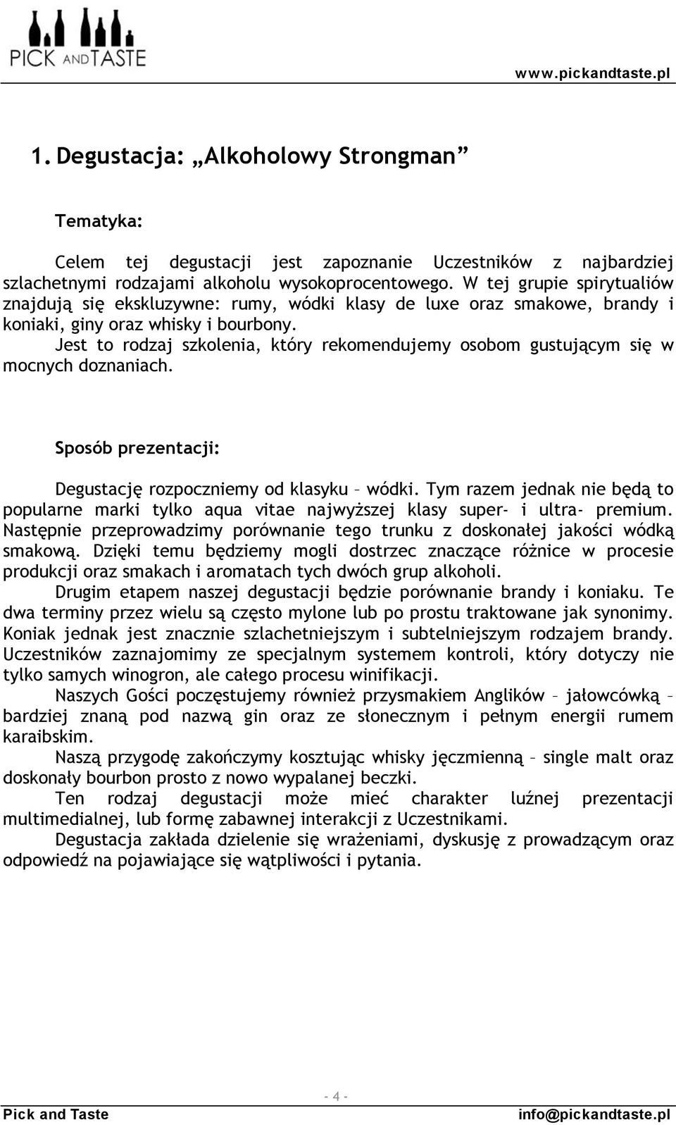 Jest to rodzaj szkolenia, który rekomendujemy osobom gustującym się w mocnych doznaniach. Sposób prezentacji: Degustację rozpoczniemy od klasyku wódki.