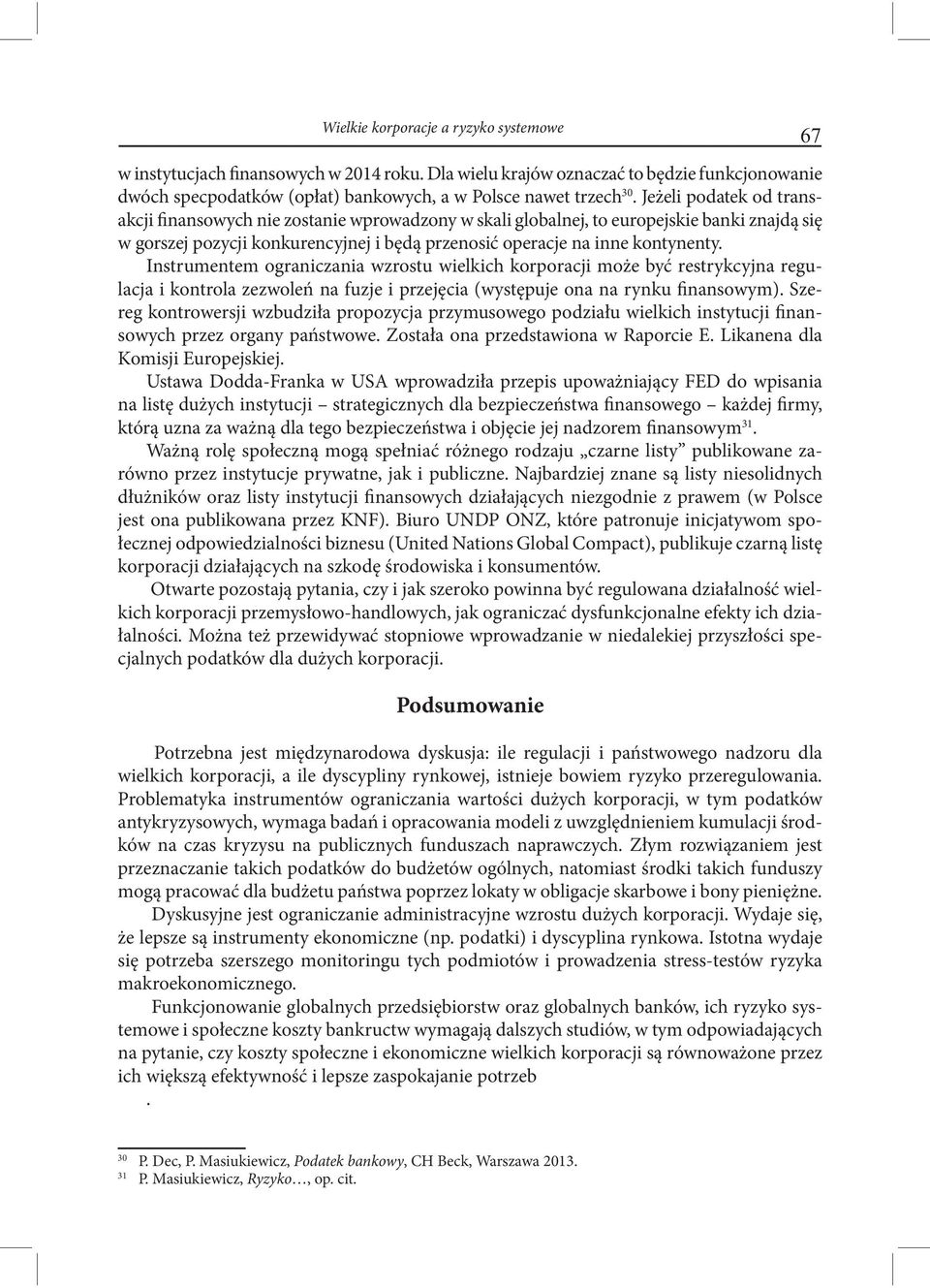 Instrumentem ograniczania wzrostu wielkich korporacji może być restrykcyjna regulacja i kontrola zezwoleń na fuzje i przejęcia (występuje ona na rynku finansowym).