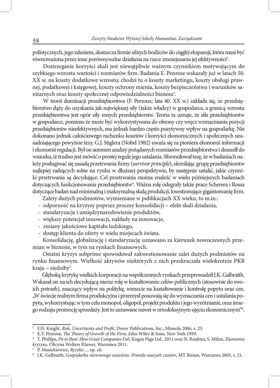 Dostrzeganie korzyści skali jest niewątpliwie ważnym czynnikiem motywującym do szybkiego wzrostu wartości i rozmiarów firm. Badania E. Penrose wskazały już w latach 50. XX w.