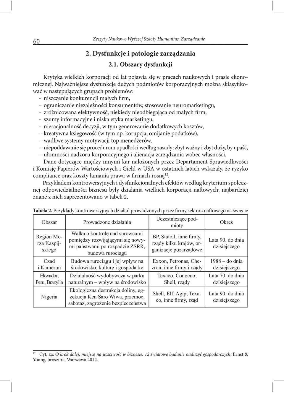 Najważniejsze dysfunkcje dużych podmiotów korporacyjnych można sklasyfikować w następujących grupach problemów: - niszczenie konkurencji małych firm, - ograniczanie niezależności konsumentów,