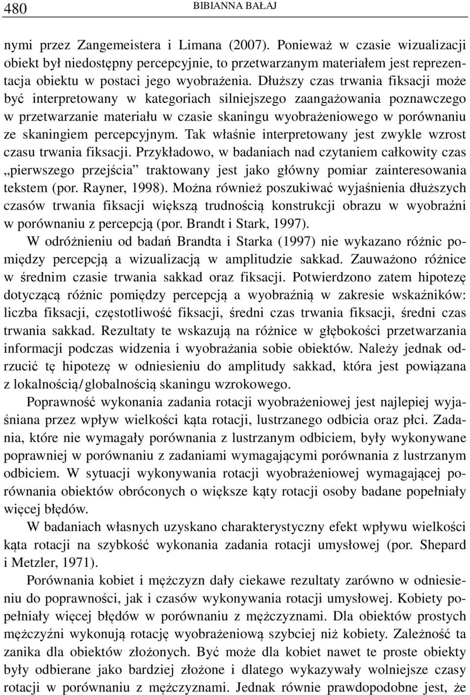 Dłuższy czas trwania fiksacji może być interpretowany w kategoriach silniejszego zaangażowania poznawczego w przetwarzanie materiału w czasie skaningu wyobrażeniowego w porównaniu ze skaningiem